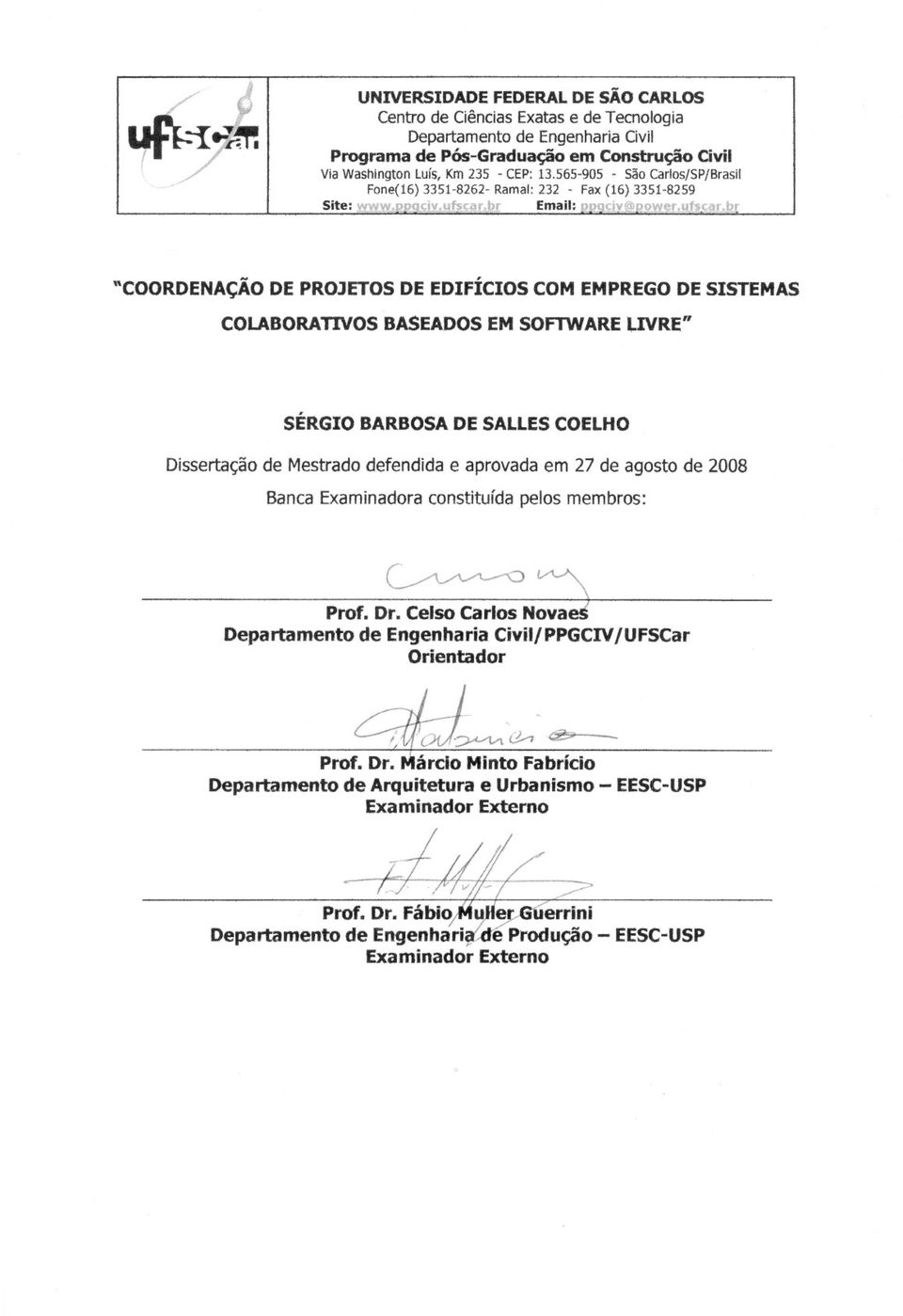 SÉRGIO BARBOSA DE SALLES COELHO Dissertação de Mestrado defendida e aprovada em 27 de agosto de 2008 Banca Examinadora constituída pelos membros: ~ Praf. Dt.