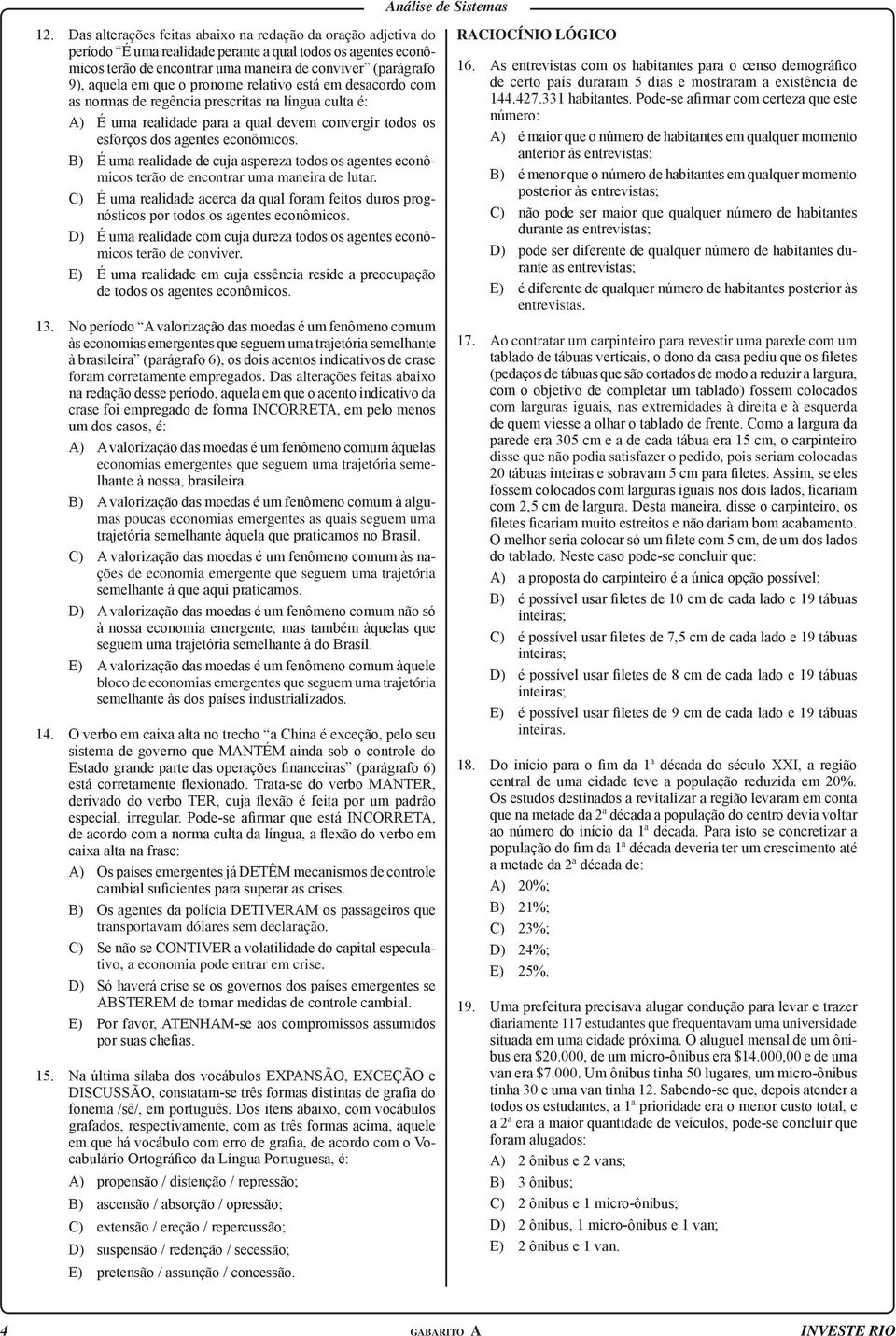 B) É uma realidade de cuja aspereza todos os agentes econômicos terão de encontrar uma maneira de lutar.