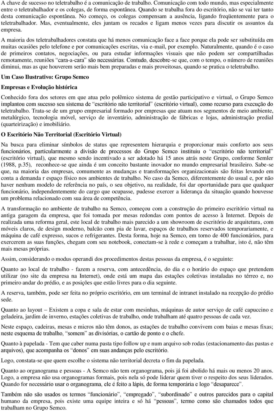 Mas, eventualmente, eles juntam os recados e ligam menos vezes para discutir os assuntos da empresa.