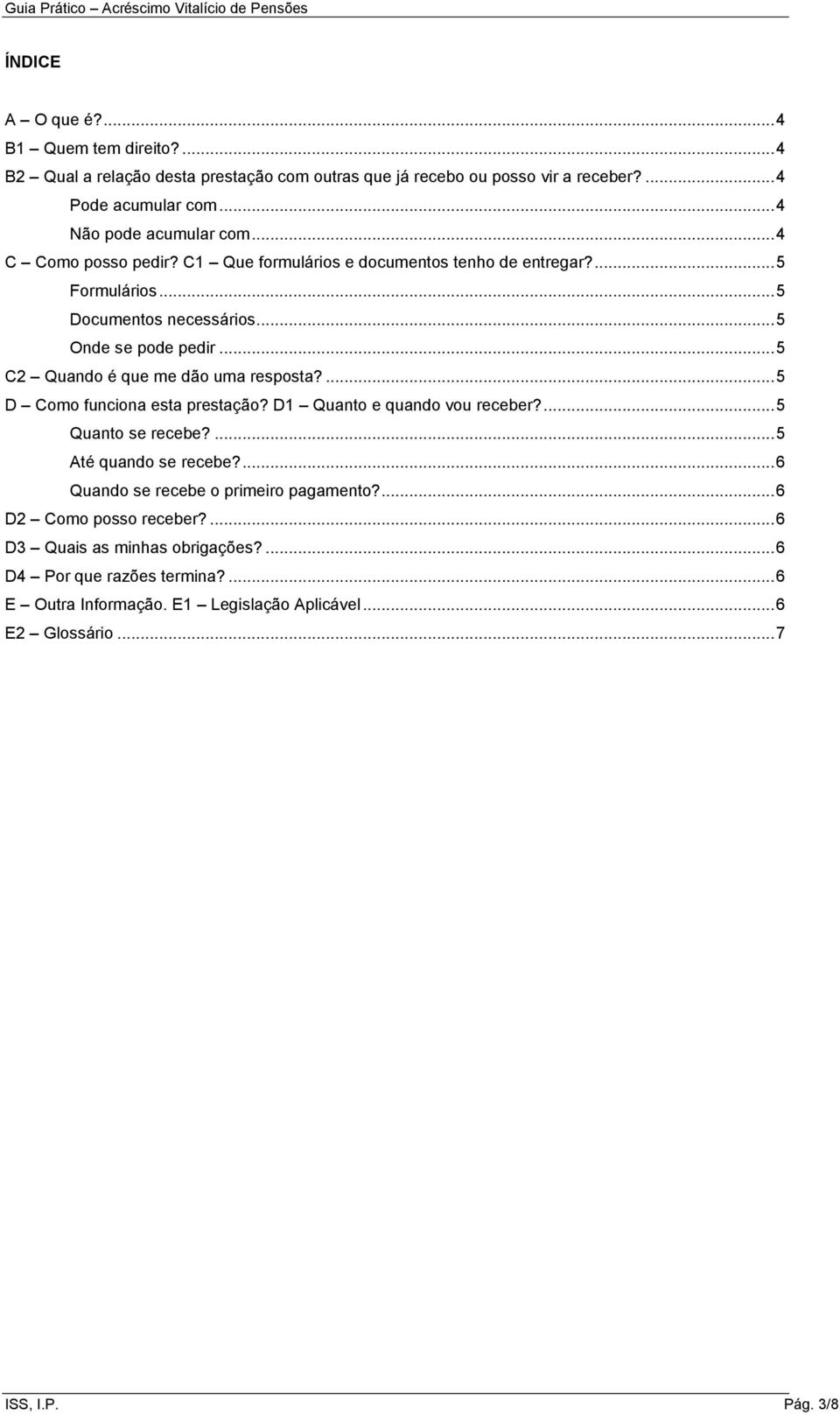 .. 5 C2 Quando é que me dão uma resposta?... 5 D Como funciona esta prestação? D1 Quanto e quando vou receber?... 5 Quanto se recebe?... 5 Até quando se recebe?