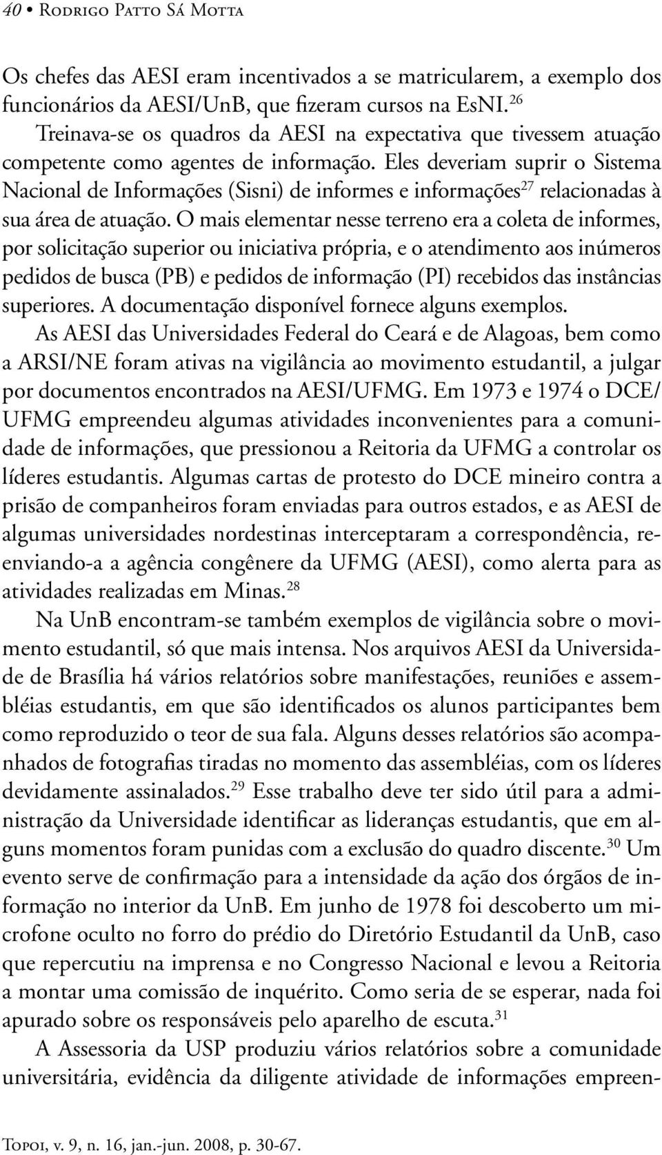 Eles deveriam suprir o Sistema Nacional de Informações (Sisni) de informes e informações 27 relacionadas à sua área de atuação.