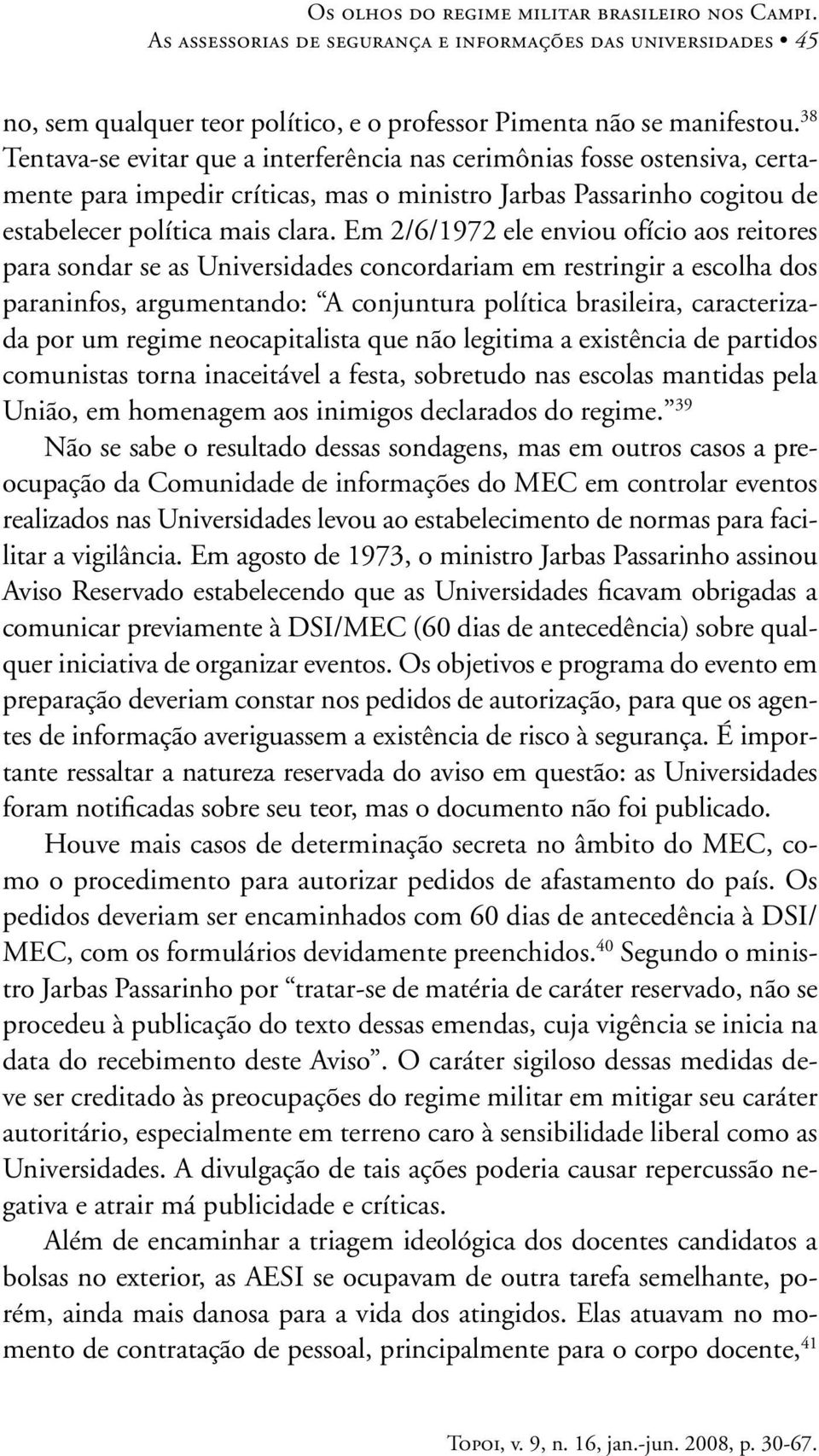 Em 2/6/1972 ele enviou ofício aos reitores para sondar se as Universidades concordariam em restringir a escolha dos paraninfos, argumentando: A conjuntura política brasileira, caracterizada por um