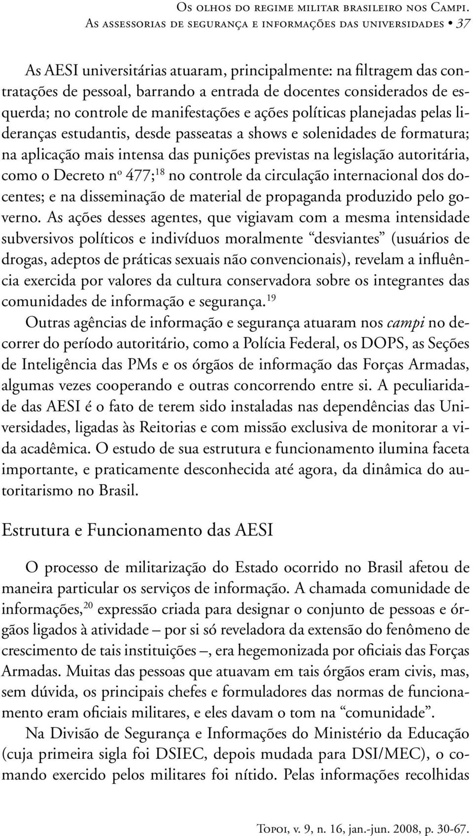 esquerda; no controle de manifestações e ações políticas planejadas pelas lideranças estudantis, desde passeatas a shows e solenidades de formatura; na aplicação mais intensa das punições previstas