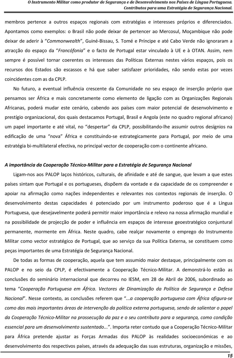 Tomé e Príncipe e até Cabo Verde não ignoraram a atracção do espaço da Francófonia e o facto de Portugal estar vinculado à UE e à OTAN.