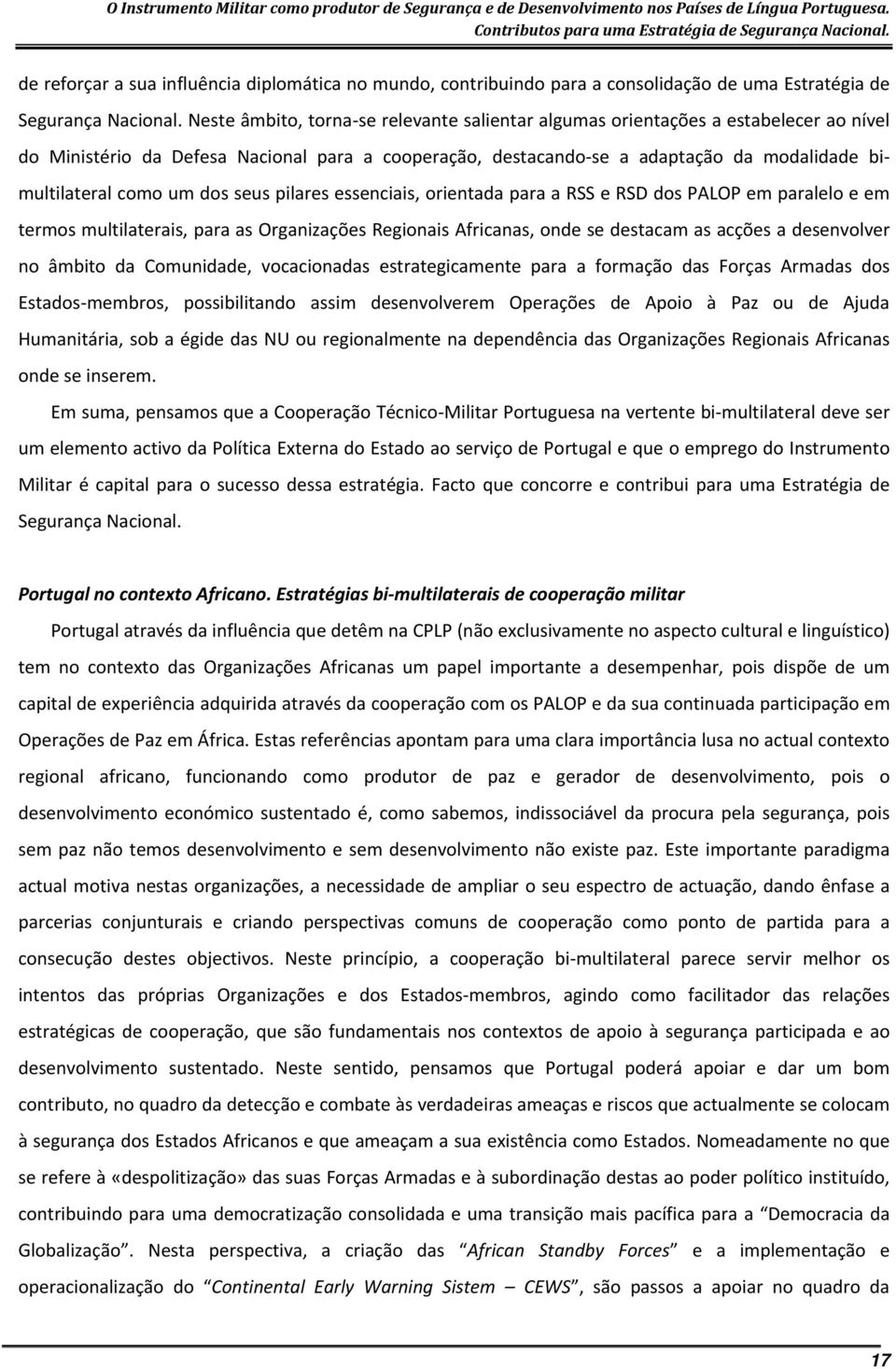 um dos seus pilares essenciais, orientada para a RSS e RSD dos PALOP em paralelo e em termos multilaterais, para as Organizações Regionais Africanas, onde se destacam as acções a desenvolver no