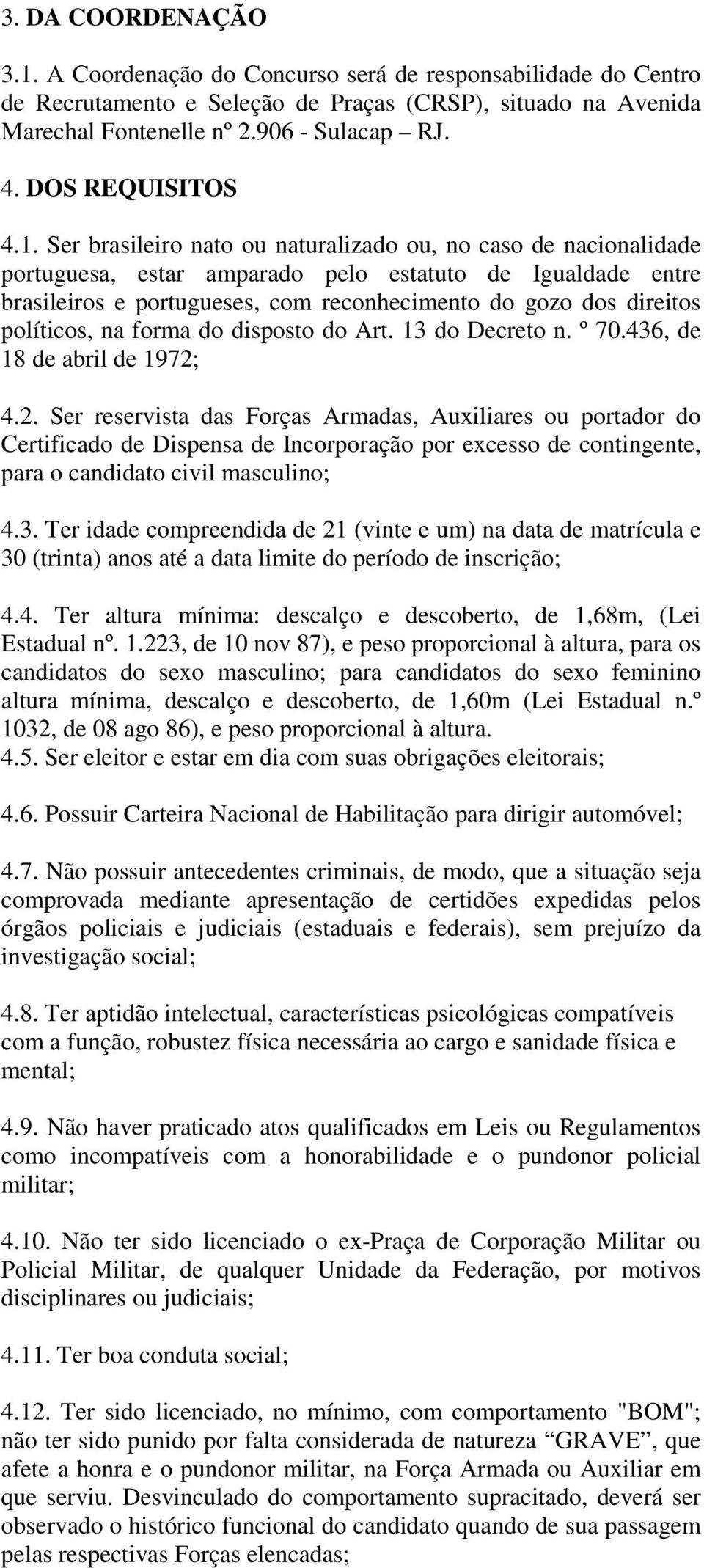 Ser brasileiro nato ou naturalizado ou, no caso de nacionalidade portuguesa, estar amparado pelo estatuto de Igualdade entre brasileiros e portugueses, com reconhecimento do gozo dos direitos