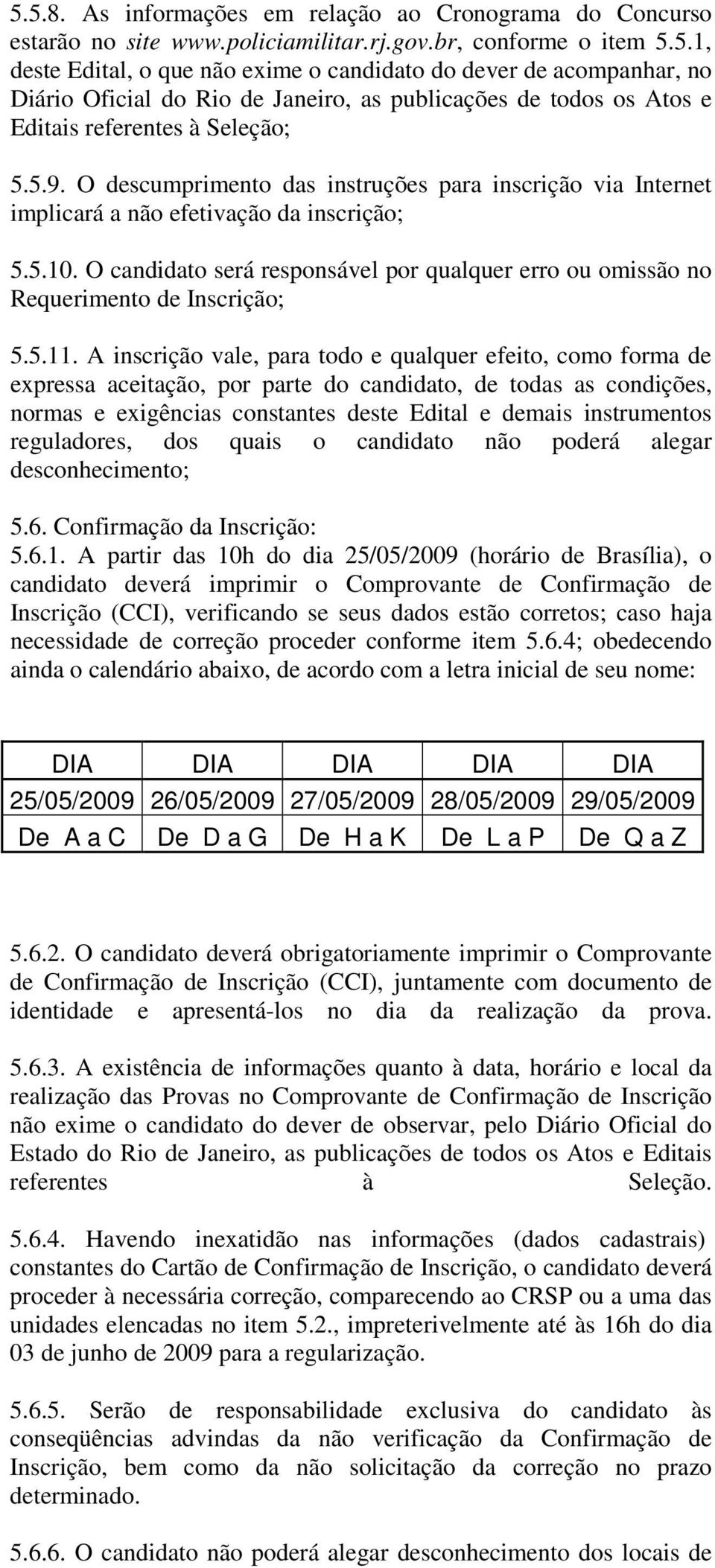 O candidato será responsável por qualquer erro ou omissão no Requerimento de Inscrição; 5.5.11.