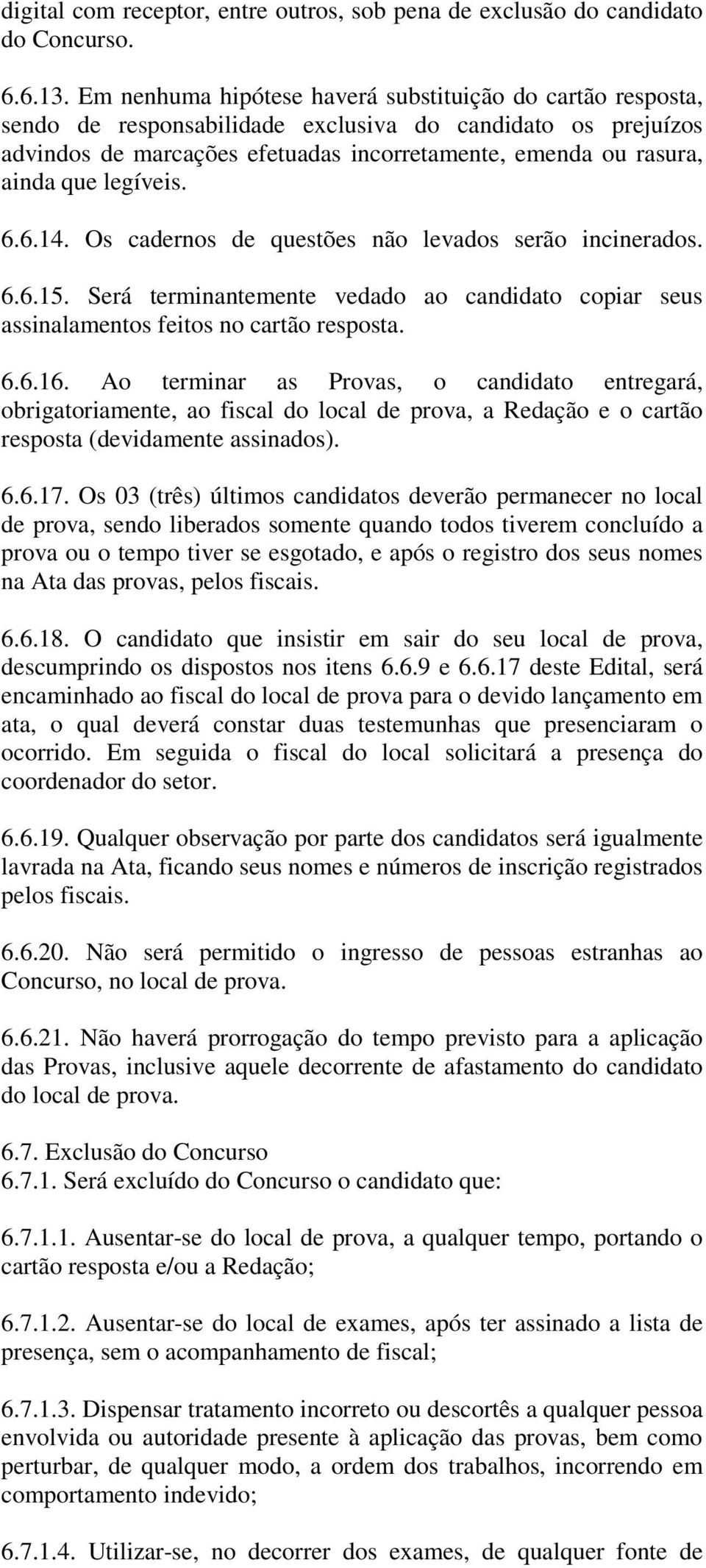 legíveis. 6.6.14. Os cadernos de questões não levados serão incinerados. 6.6.15. Será terminantemente vedado ao candidato copiar seus assinalamentos feitos no cartão resposta. 6.6.16.