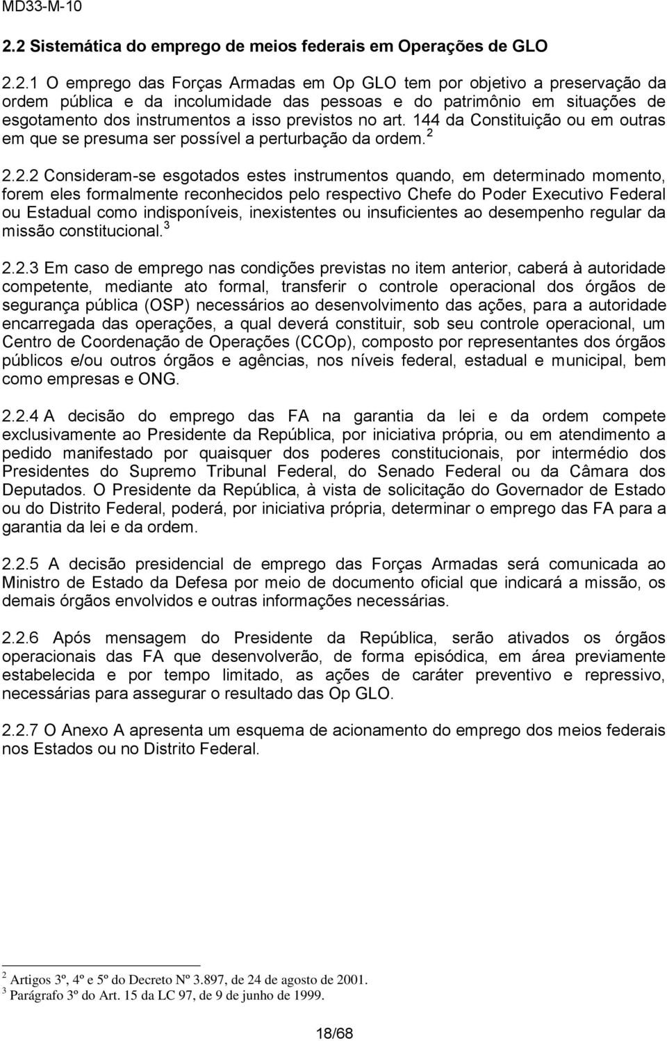 2.2.2 Consideram-se esgotados estes instrumentos quando, em determinado momento, forem eles formalmente reconhecidos pelo respectivo Chefe do Poder Executivo Federal ou Estadual como indisponíveis,