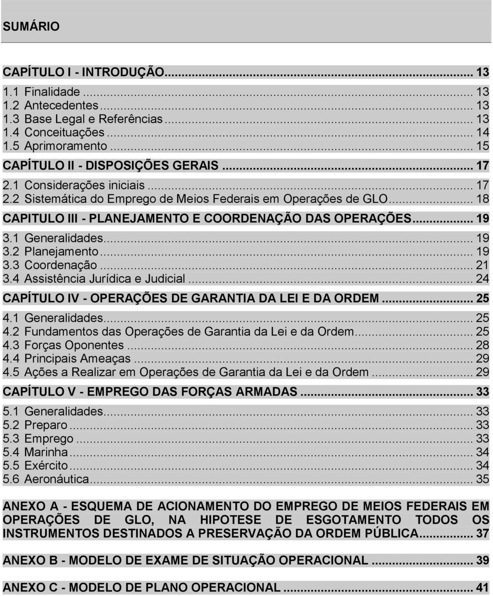 . 19 3.3 Coordenação.. 21 3.4 Assistência Jurídica e Judicial 24 CAPÍTULO IV - OPERAÇÕES DE GARANTIA DA LEI E DA ORDEM 25 4.1 Generalidades. 25 4.2 Fundamentos das Operações de Garantia da Lei e da Ordem.