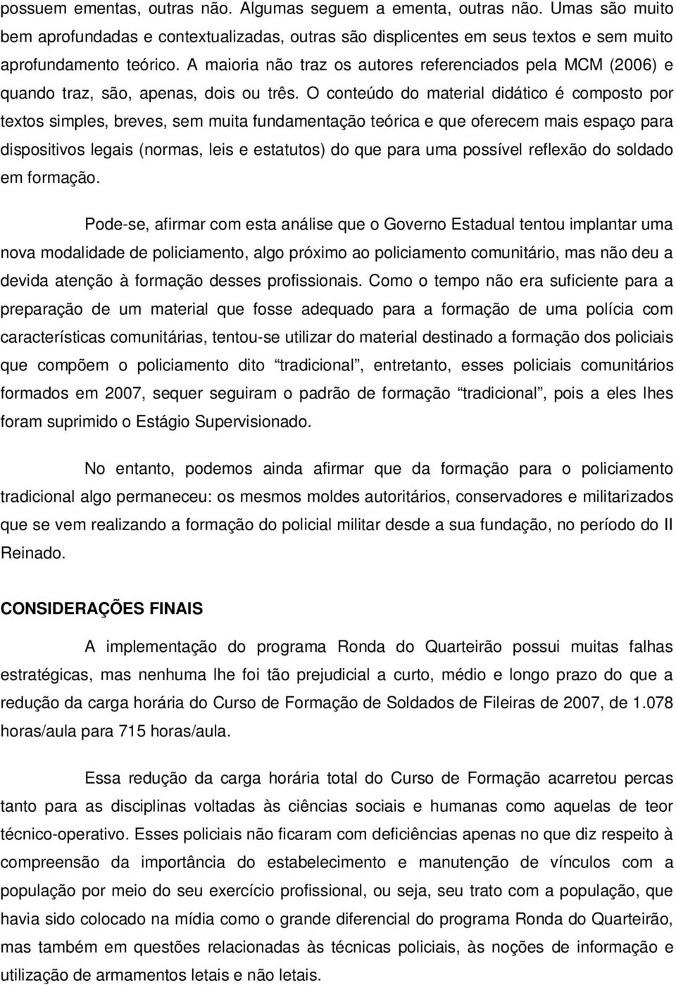 O conteúdo do material didático é composto por textos simples, breves, sem muita fundamentação teórica e que oferecem mais espaço para dispositivos legais (normas, leis e estatutos) do que para uma