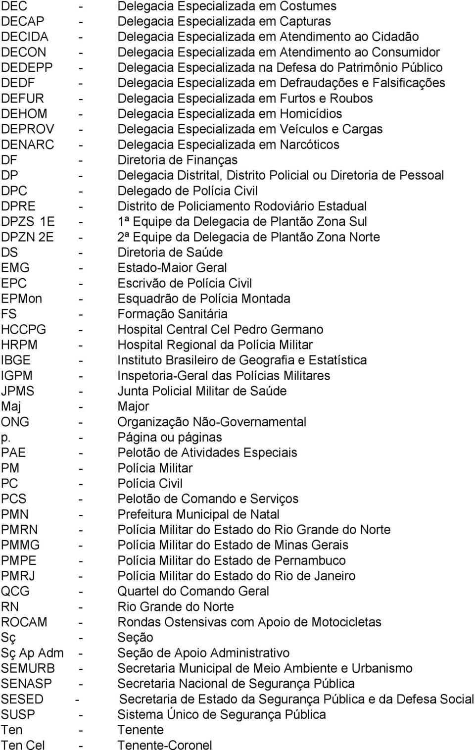 Delegacia Especializada em Homicídios DEPROV - Delegacia Especializada em Veículos e Cargas DENARC - Delegacia Especializada em Narcóticos DF - Diretoria de Finanças DP - Delegacia Distrital,