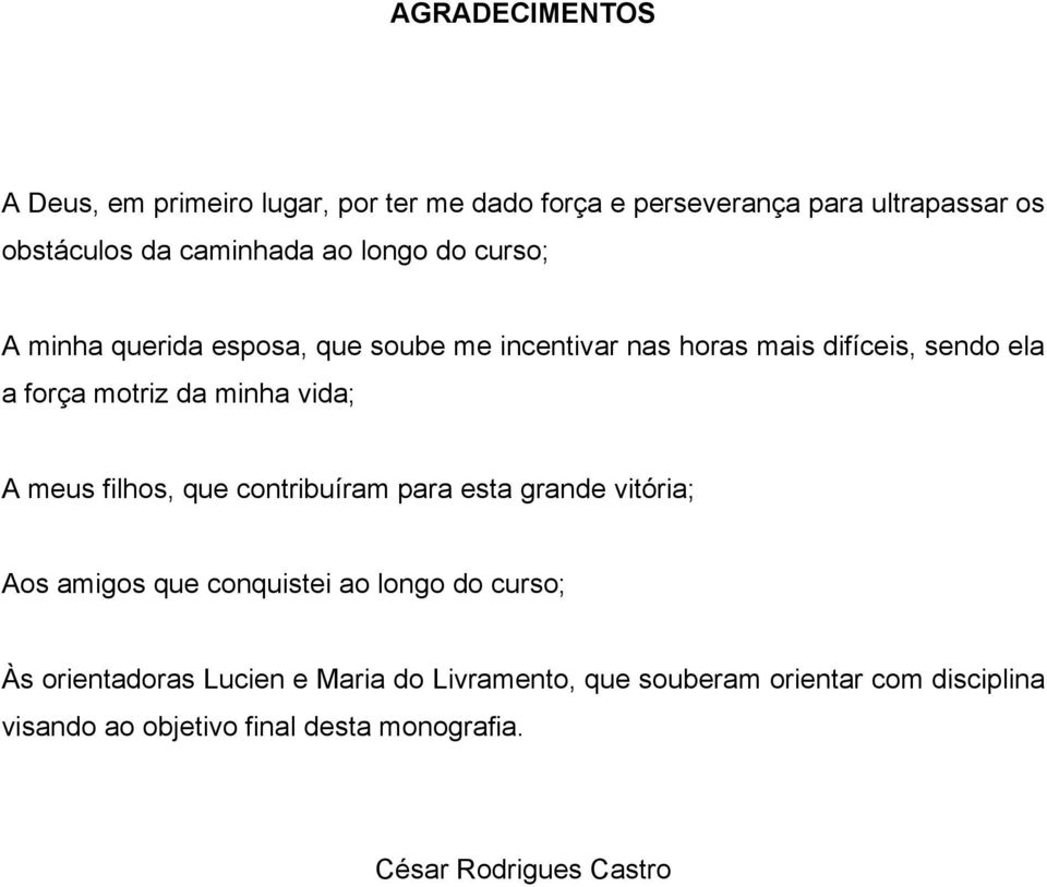 vida; A meus filhos, que contribuíram para esta grande vitória; Aos amigos que conquistei ao longo do curso; Às orientadoras