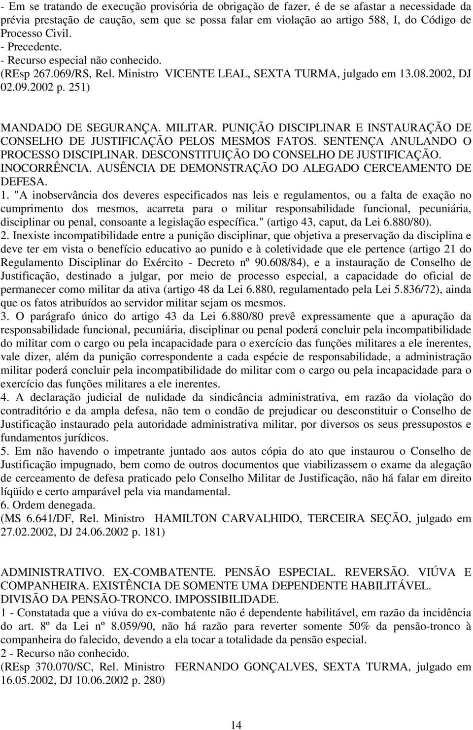 PUNIÇÃO DISCIPLINAR E INSTAURAÇÃO DE CONSELHO DE JUSTIFICAÇÃO PELOS MESMOS FATOS. SENTENÇA ANULANDO O PROCESSO DISCIPLINAR. DESCONSTITUIÇÃO DO CONSELHO DE JUSTIFICAÇÃO. INOCORRÊNCIA.