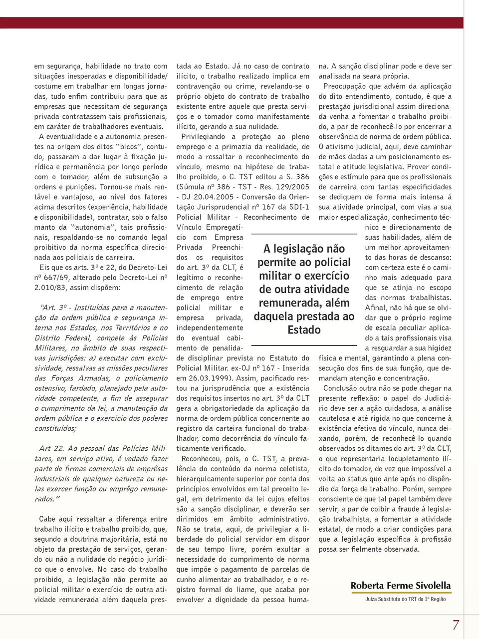 A eventualidade e a autonomia presentes na origem dos ditos bicos, contudo, passaram a dar lugar à fixação jurídica e permanência por longo período com o tomador, além de subsunção a ordens e