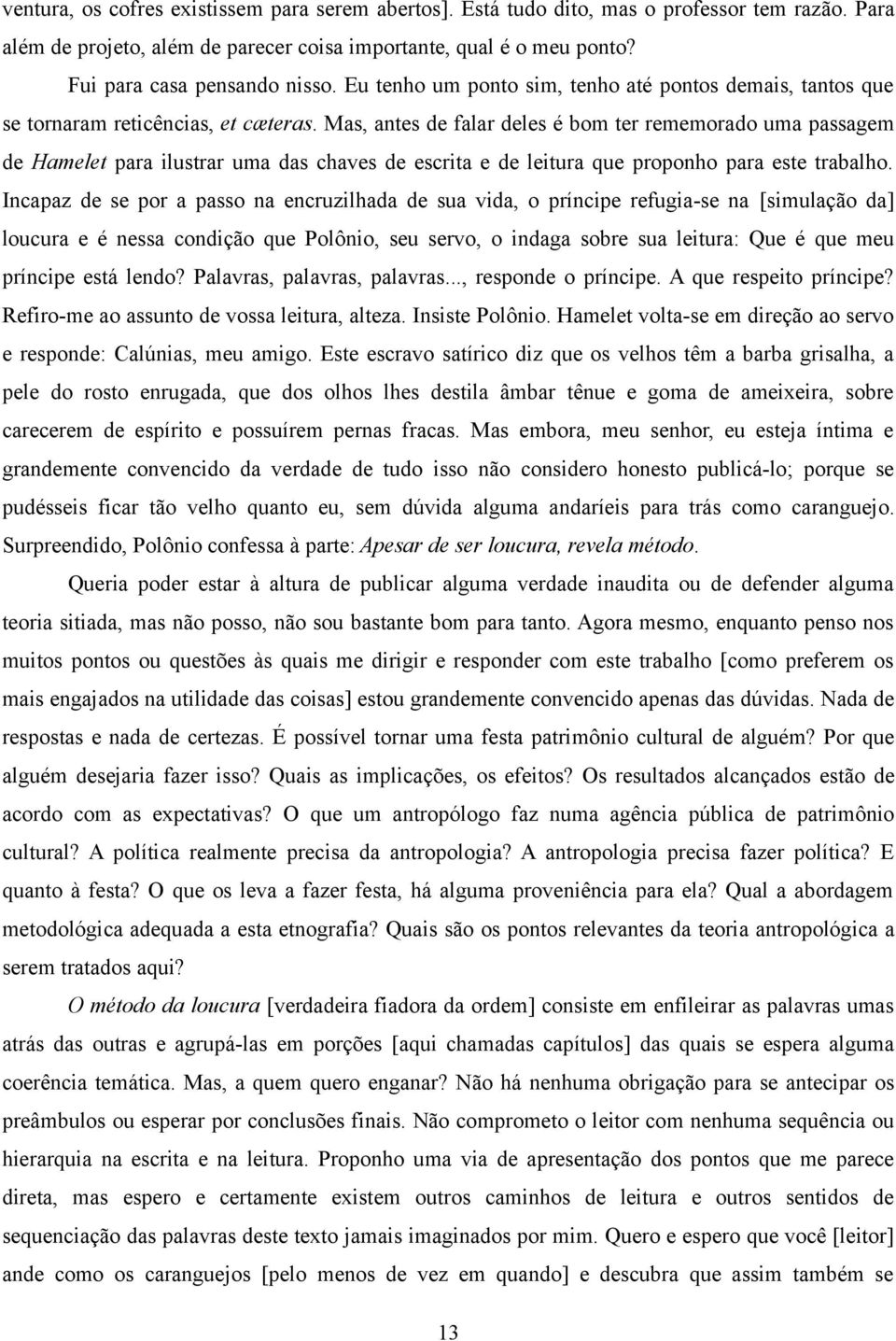 Mas, antes de falar deles é bom ter rememorado uma passagem de Hamelet para ilustrar uma das chaves de escrita e de leitura que proponho para este trabalho.