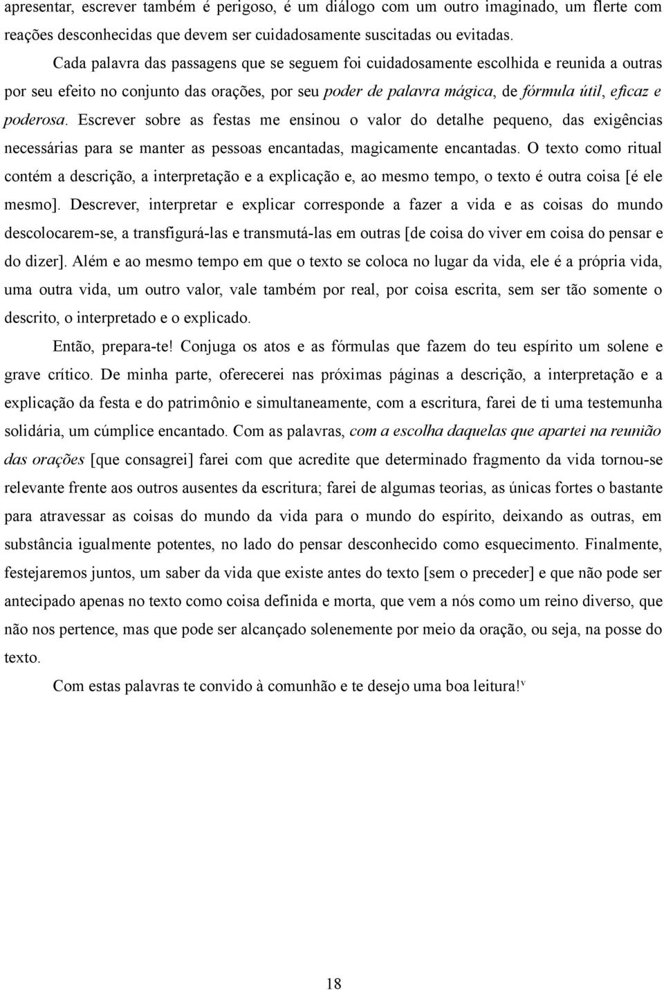 Escrever sobre as festas me ensinou o valor do detalhe pequeno, das exigências necessárias para se manter as pessoas encantadas, magicamente encantadas.