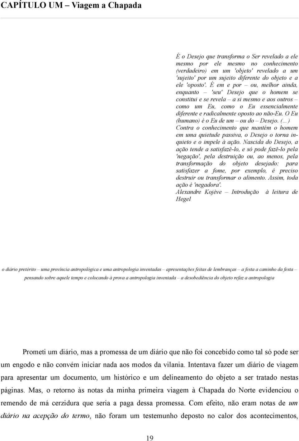 É em e por ou, melhor ainda, enquanto 'seu' Desejo que o homem se constitui e se revela a si mesmo e aos outros como um Eu, como o Eu essencialmente diferente e radicalmente oposto ao não-eu.