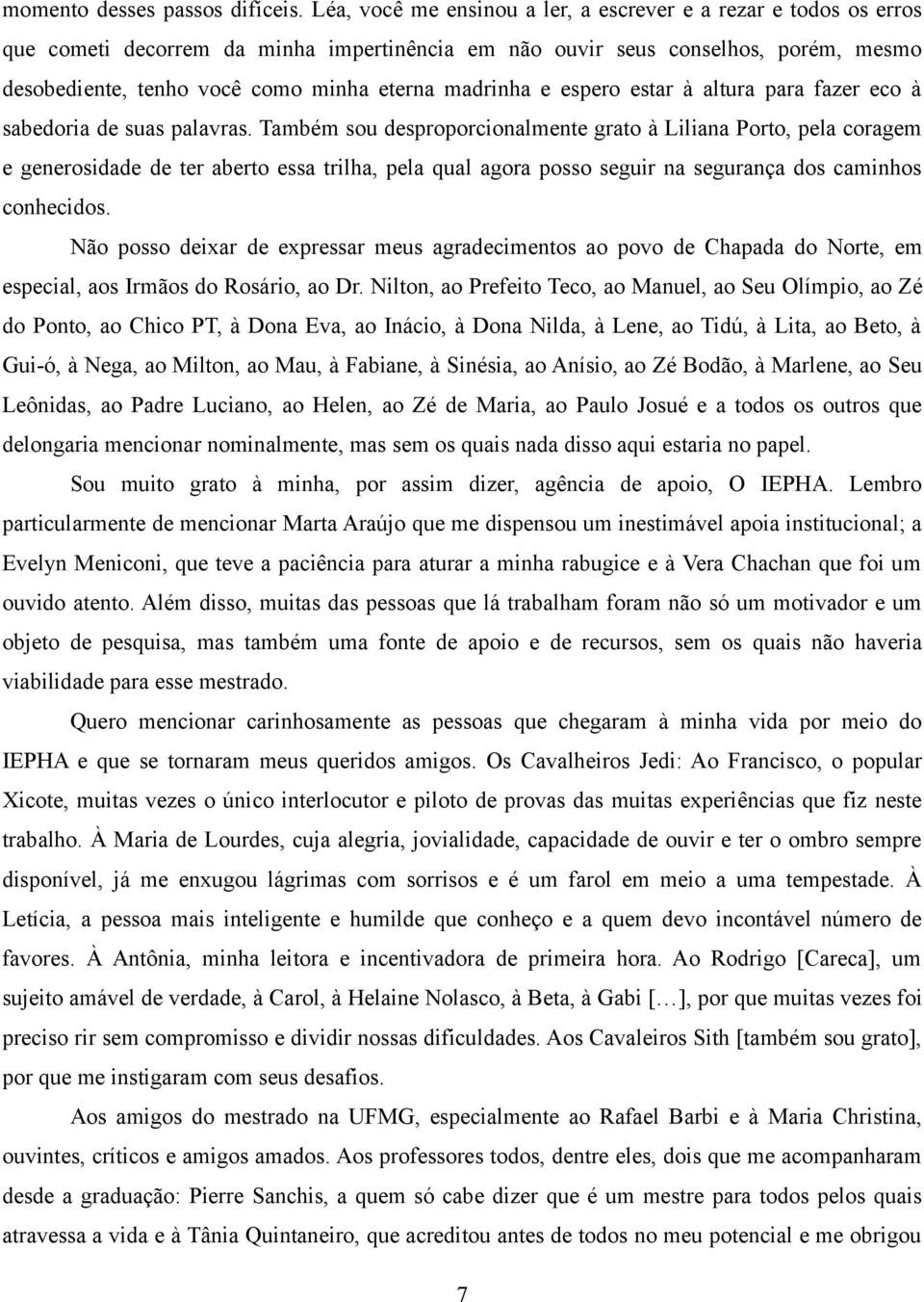 madrinha e espero estar à altura para fazer eco à sabedoria de suas palavras.