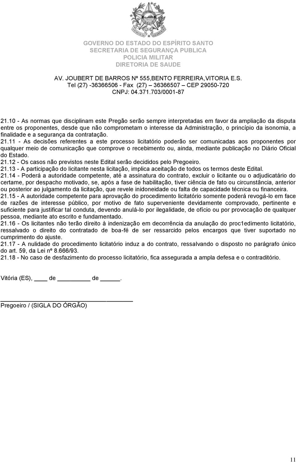 11 - As decisões referentes a este processo licitatório poderão ser comunicadas aos proponentes por qualquer meio de comunicação que comprove o recebimento ou, ainda, mediante publicação no Diário