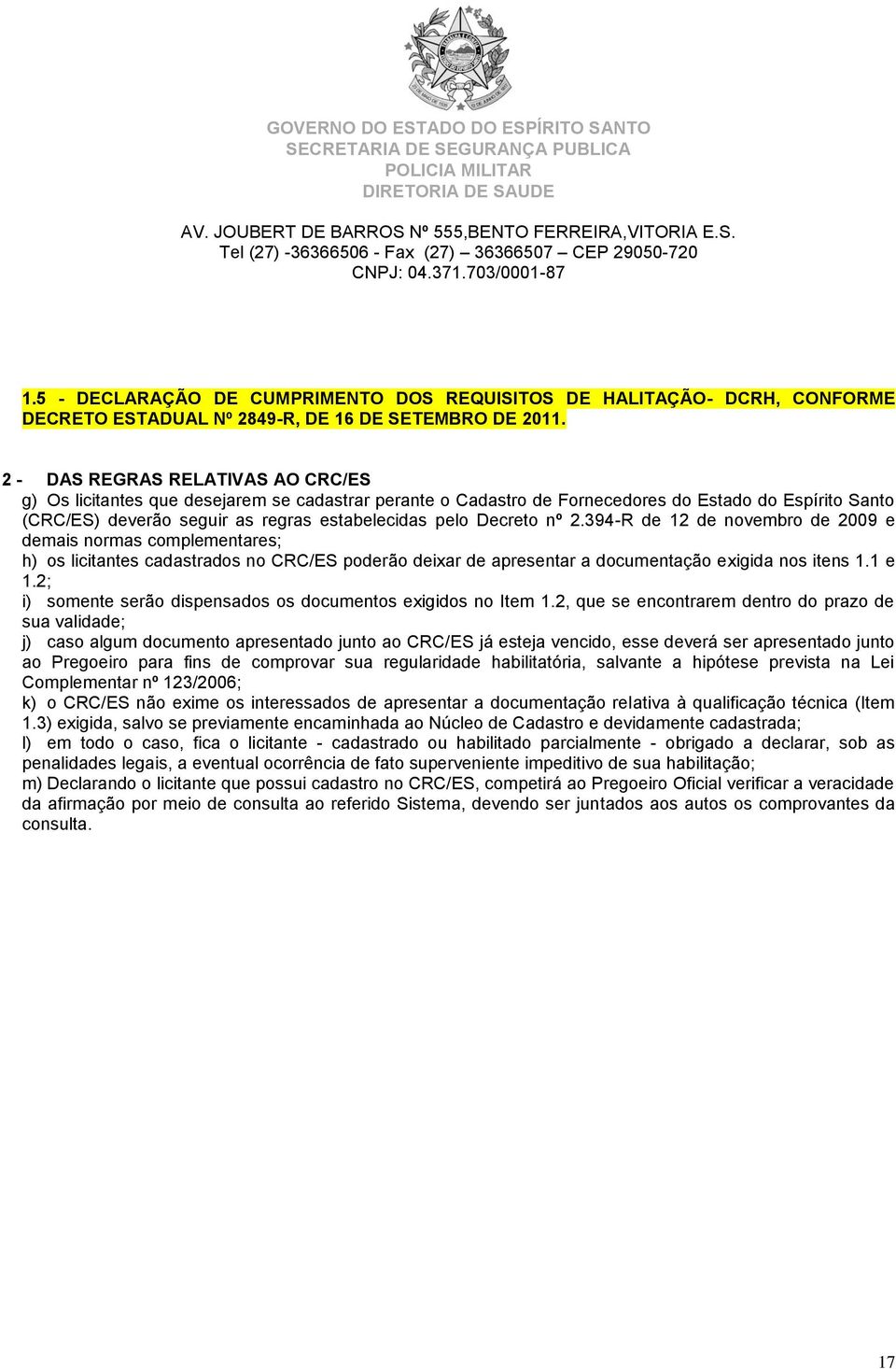 Decreto nº 2.394-R de 12 de novembro de 2009 e demais normas complementares; h) os licitantes cadastrados no CRC/ES poderão deixar de apresentar a documentação exigida nos itens 1.1 e 1.