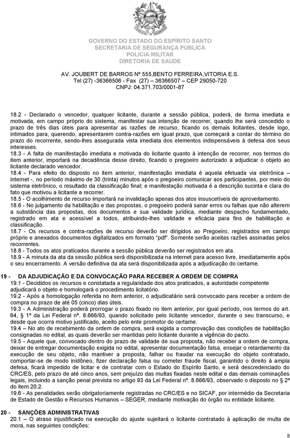 a contar do término do prazo do recorrente, sendo-lhes assegurada vista imediata dos elementos indispensáveis à defesa dos seus interesses. 18.