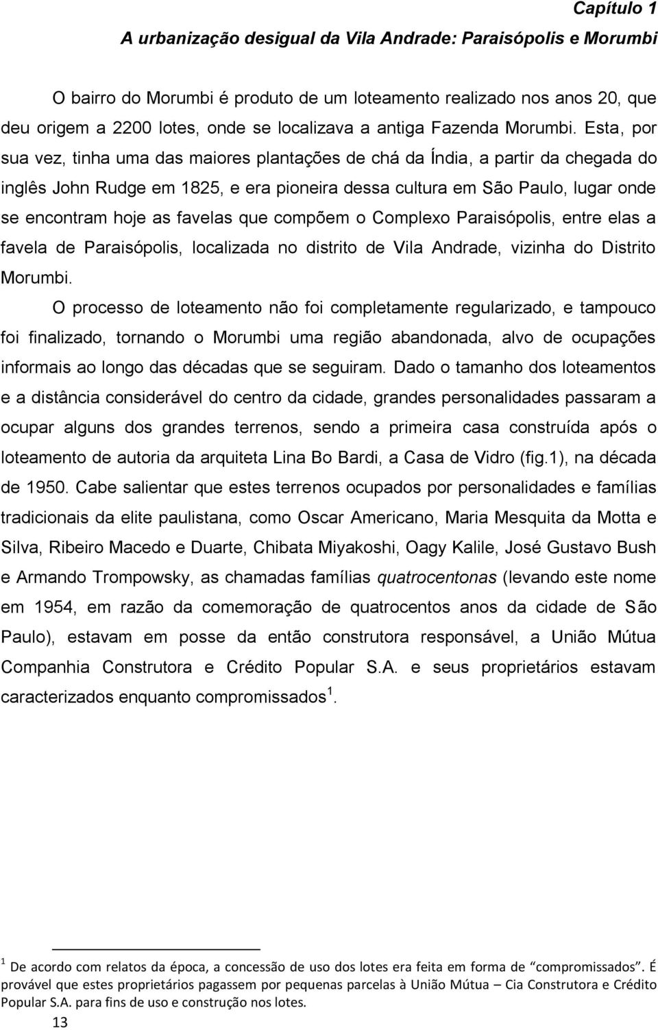 Esta, por sua vez, tinha uma das maiores plantações de chá da Índia, a partir da chegada do inglês John Rudge em 1825, e era pioneira dessa cultura em São Paulo, lugar onde se encontram hoje as