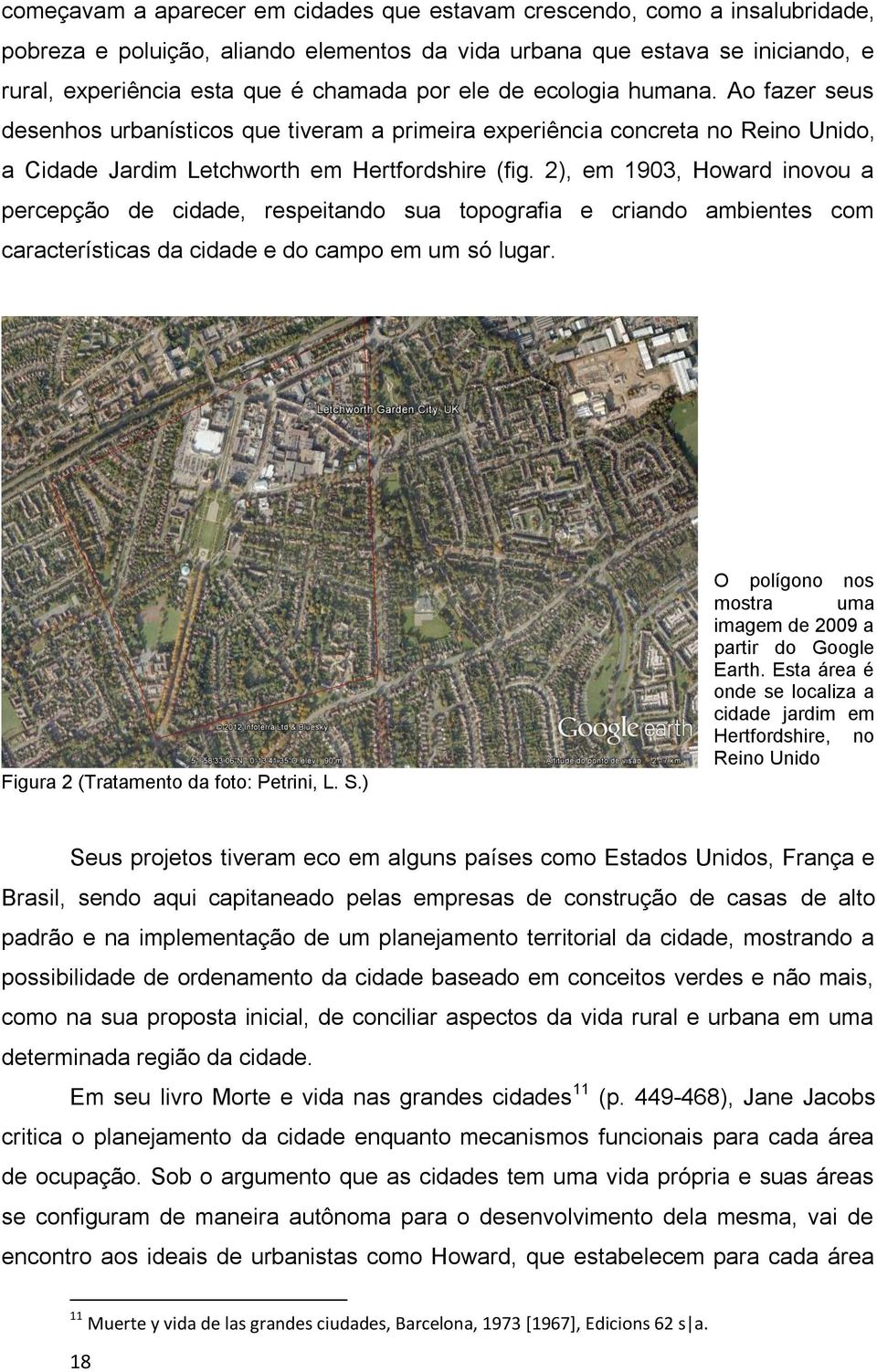 2), em 1903, Howard inovou a percepção de cidade, respeitando sua topografia e criando ambientes com características da cidade e do campo em um só lugar. Figura 2 (Tratamento da foto: Petrini, L. S.