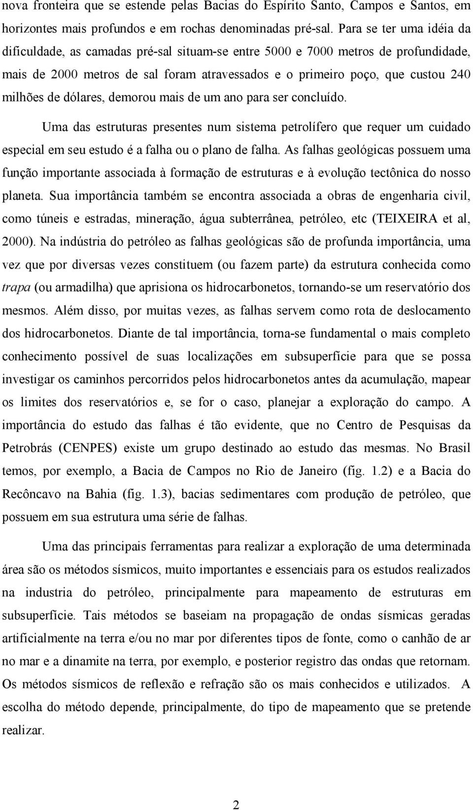 dólares demorou mais de um ano para ser concluído. Uma das estruturas presentes num sistema petrolífero que requer um cuidado especial em seu estudo é a falha ou o plano de falha.