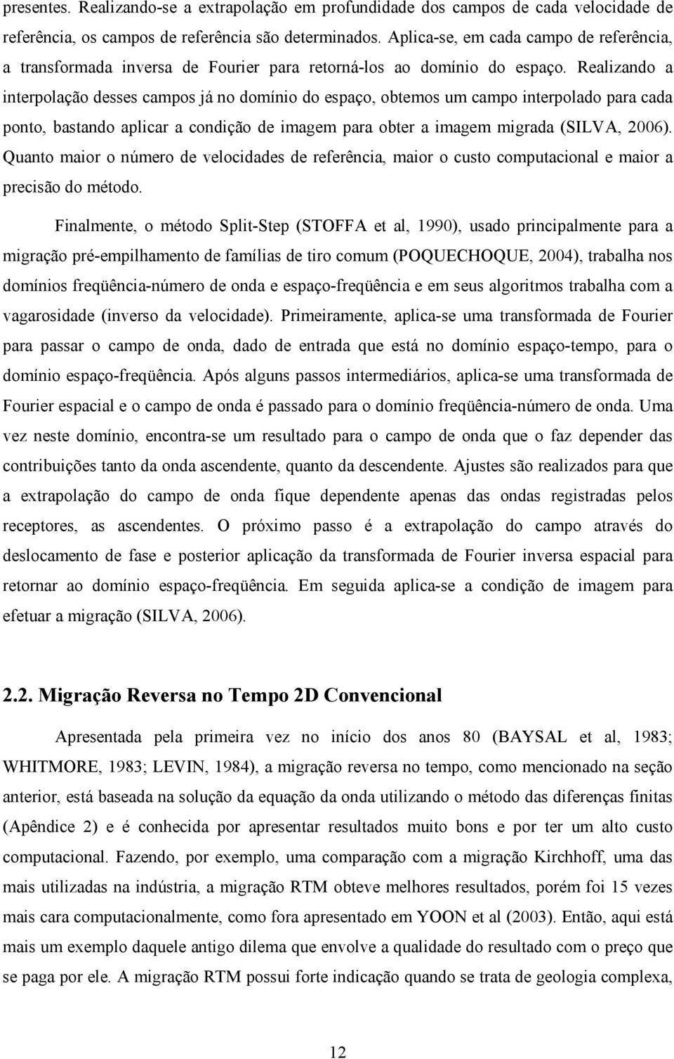 Realizando a interpolação desses campos já no domínio do espaço obtemos um campo interpolado para cada ponto bastando aplicar a condição de imagem para obter a imagem migrada SILVA 006.