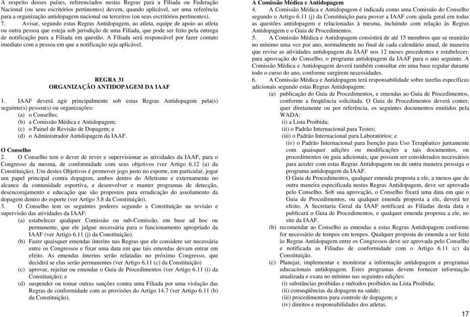 Avisar, segundo estas Regras Antidopagem, ao atleta, equipe de apoio ao atleta ou outra pessoa que esteja sob jurisdição de uma Filiada, que pode ser feito pela entrega de notificação para a Filiada