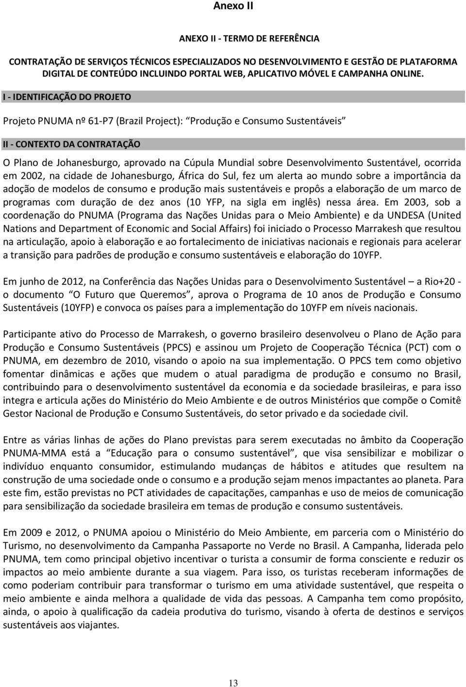 I - IDENTIFICAÇÃO DO PROJETO Projeto PNUMA nº 61-P7 (Brazil Project): Produção e Consumo Sustentáveis II - CONTEXTO DA CONTRATAÇÃO O Plano de Johanesburgo, aprovado na Cúpula Mundial sobre