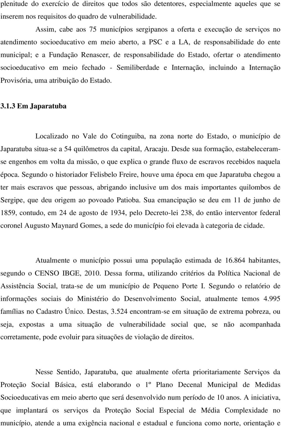 responsabilidade do Estado, ofertar o atendimento socioeducativo em meio fechado - Semiliberdade e Internação, incluindo a Internação Provisória, uma atribuição do Estado. 3.1.