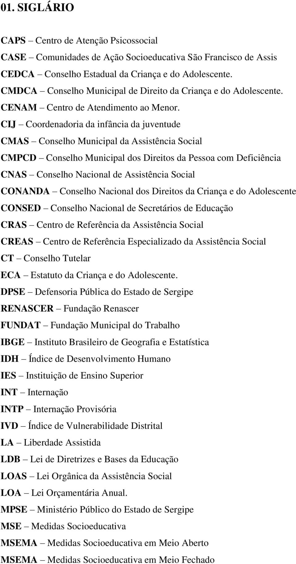 CIJ Coordenadoria da infância da juventude CMAS Conselho Municipal da Assistência Social CMPCD Conselho Municipal dos Direitos da Pessoa com Deficiência CNAS Conselho Nacional de Assistência Social