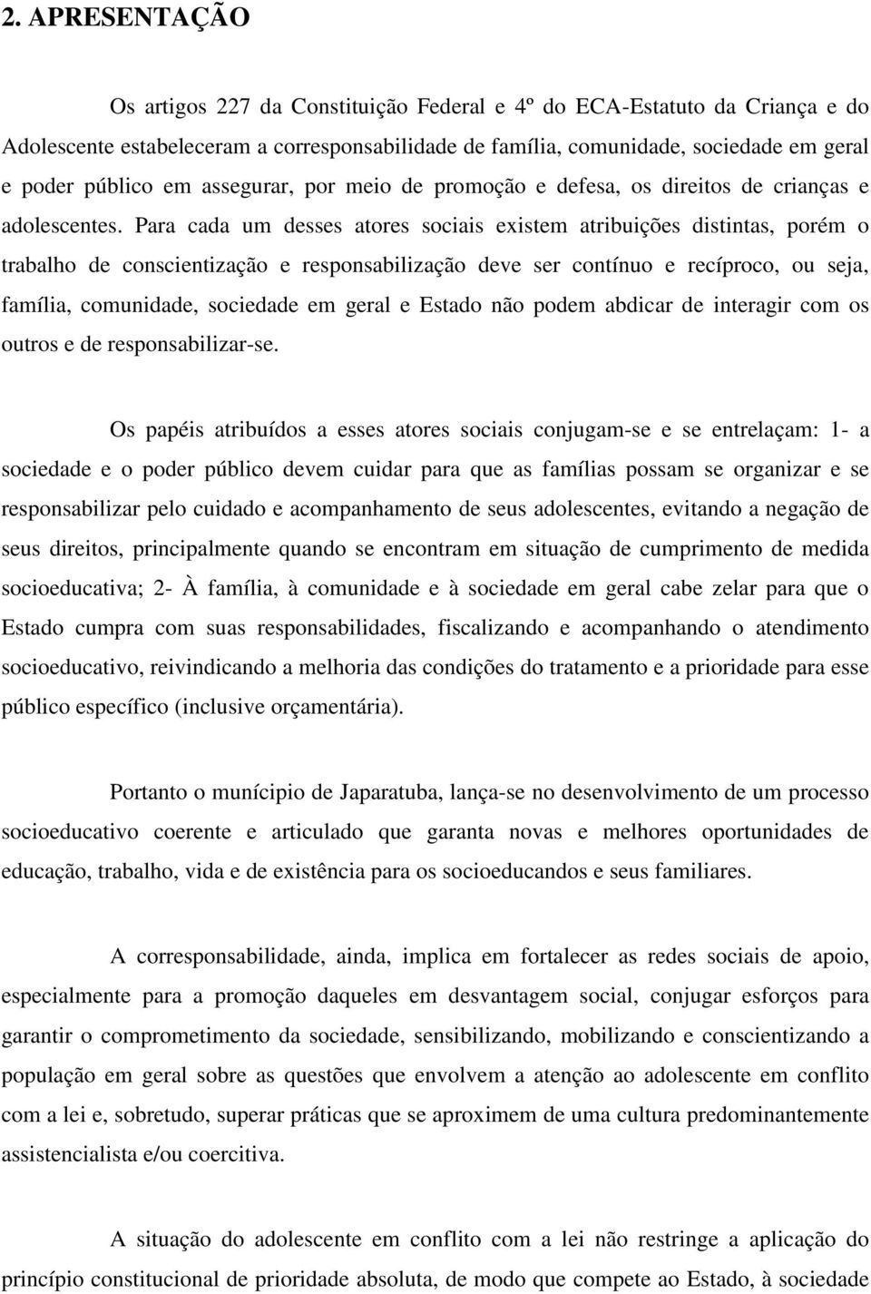 Para cada um desses atores sociais existem atribuições distintas, porém o trabalho de conscientização e responsabilização deve ser contínuo e recíproco, ou seja, família, comunidade, sociedade em