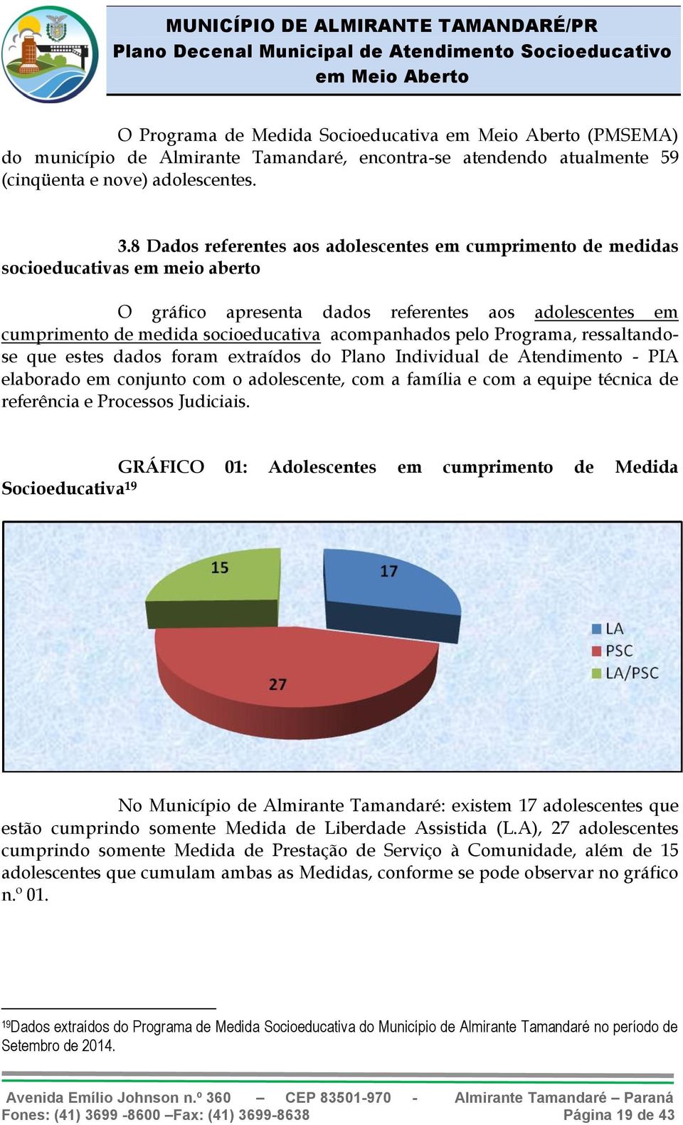 pelo Programa, ressaltandose que estes dados foram extraídos do Plano Individual de Atendimento - PIA elaborado em conjunto com o adolescente, com a família e com a equipe técnica de referência e