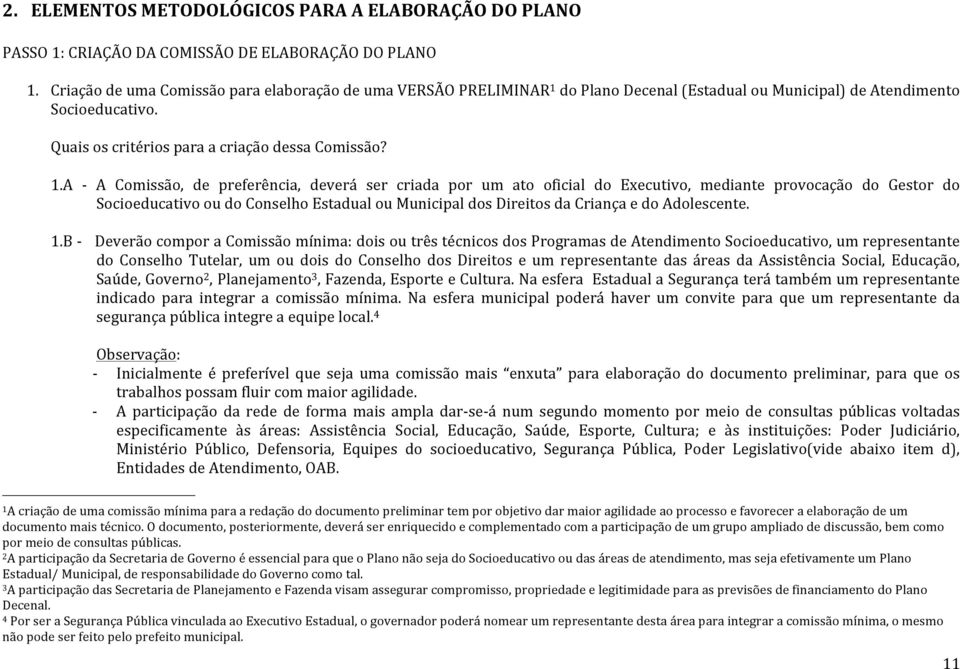 do Plano Decenal (Estadual ou Municipal) de Atendimento Socioeducativo. Quais os critérios para a criação dessa Comissão? 1.