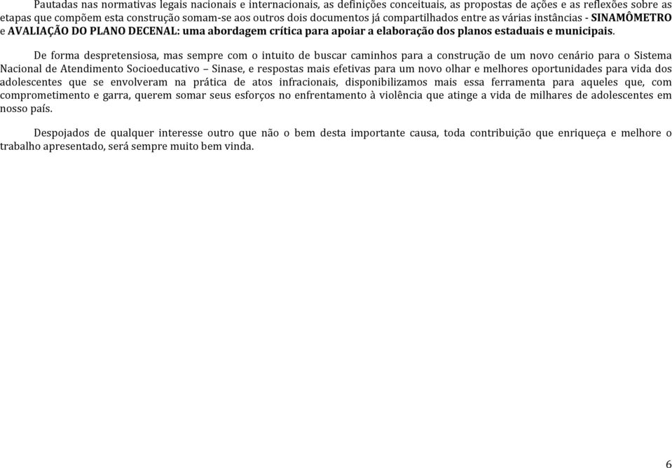 De forma despretensiosa, mas sempre com o intuito de buscar caminhos para a construção de um novo cenário para o Sistema Nacional de Atendimento Socioeducativo Sinase, e respostas mais efetivas para