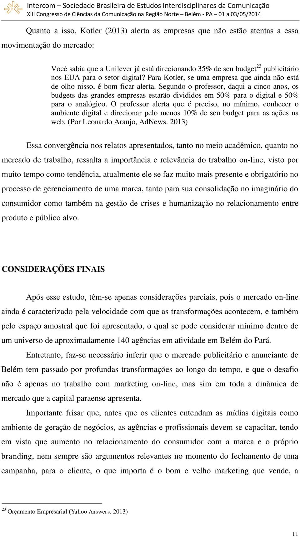 Segundo o professor, daqui a cinco anos, os budgets das grandes empresas estarão divididos em 50% para o digital e 50% para o analógico.