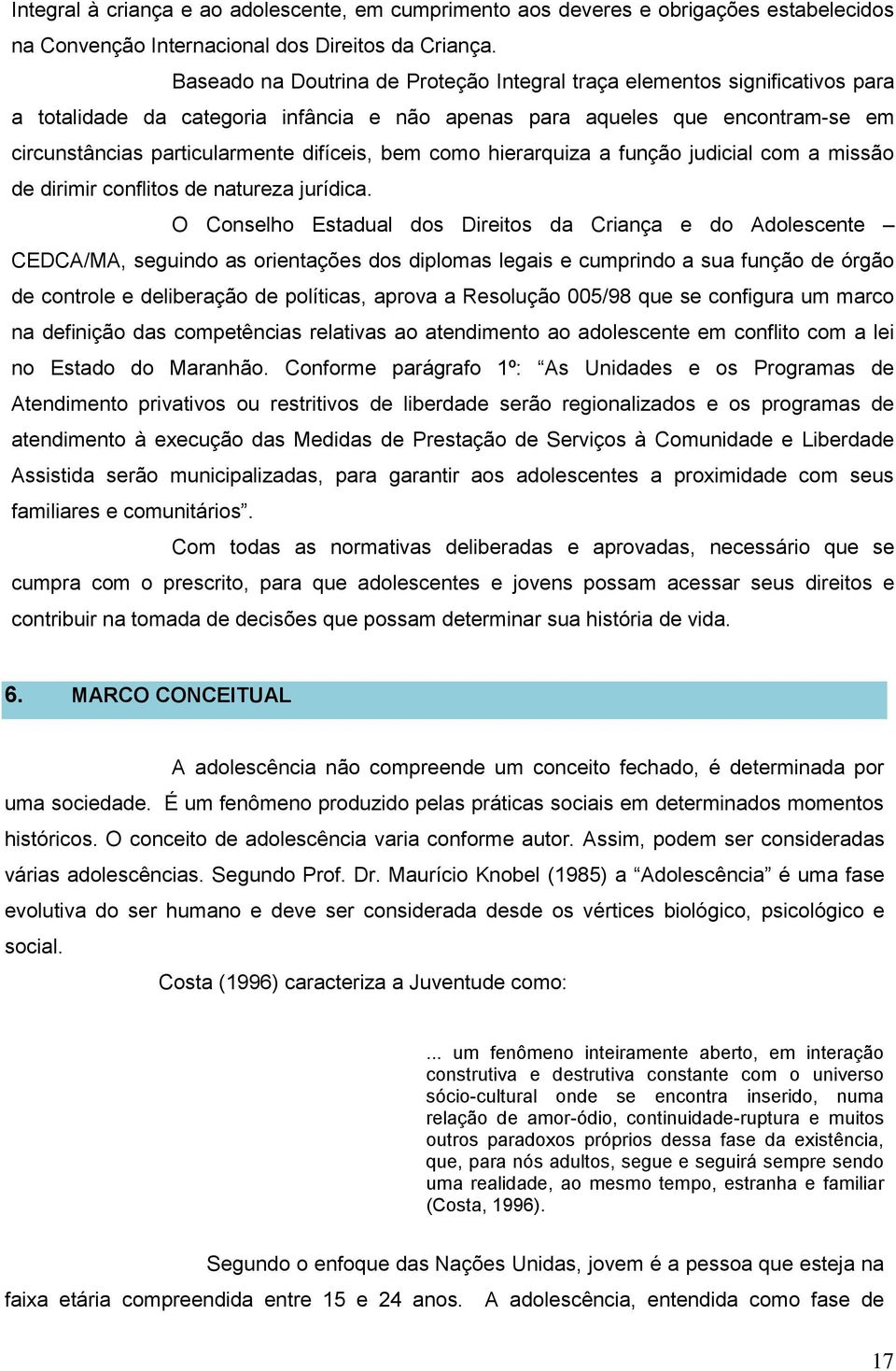 bem como hierarquiza a função judicial com a missão de dirimir conflitos de natureza jurídica.