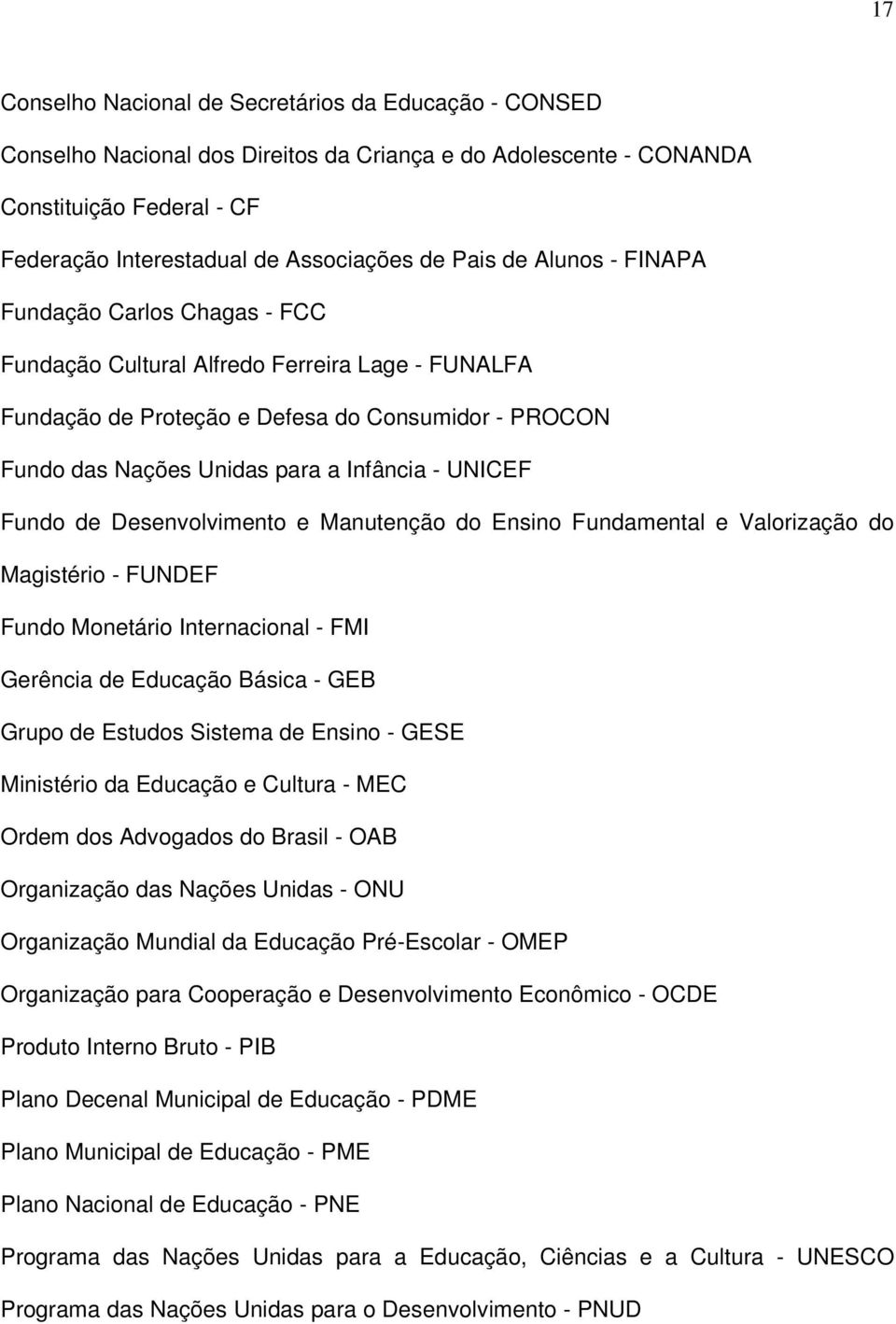 Fundo de Desenvolvimento e Manutenção do Ensino Fundamental e Valorização do Magistério - FUNDEF Fundo Monetário Internacional - FMI Gerência de Educação Básica - GEB Grupo de Estudos Sistema de