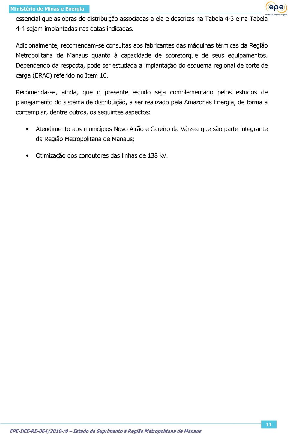 Dependendo da resposta, pode ser estudada a implantação do esquema regional de corte de carga (ERAC) referido no Item 10.