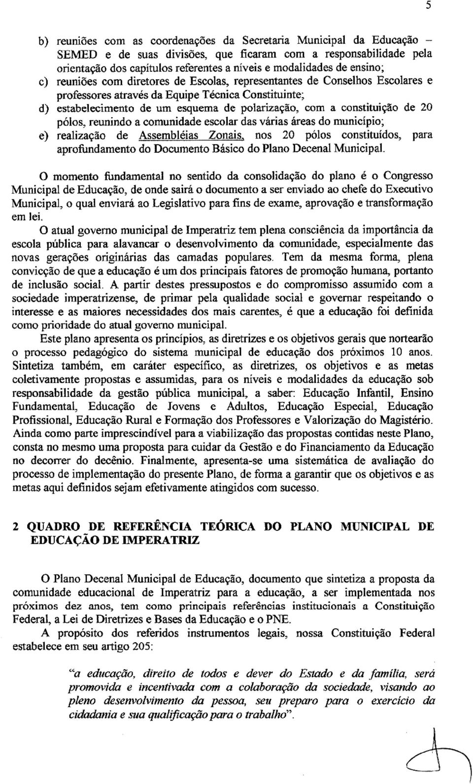 constituição de 20 pólos, reunindo a comunidade escolar das várias áreas do município; e) realização de Assembléias Zonais.