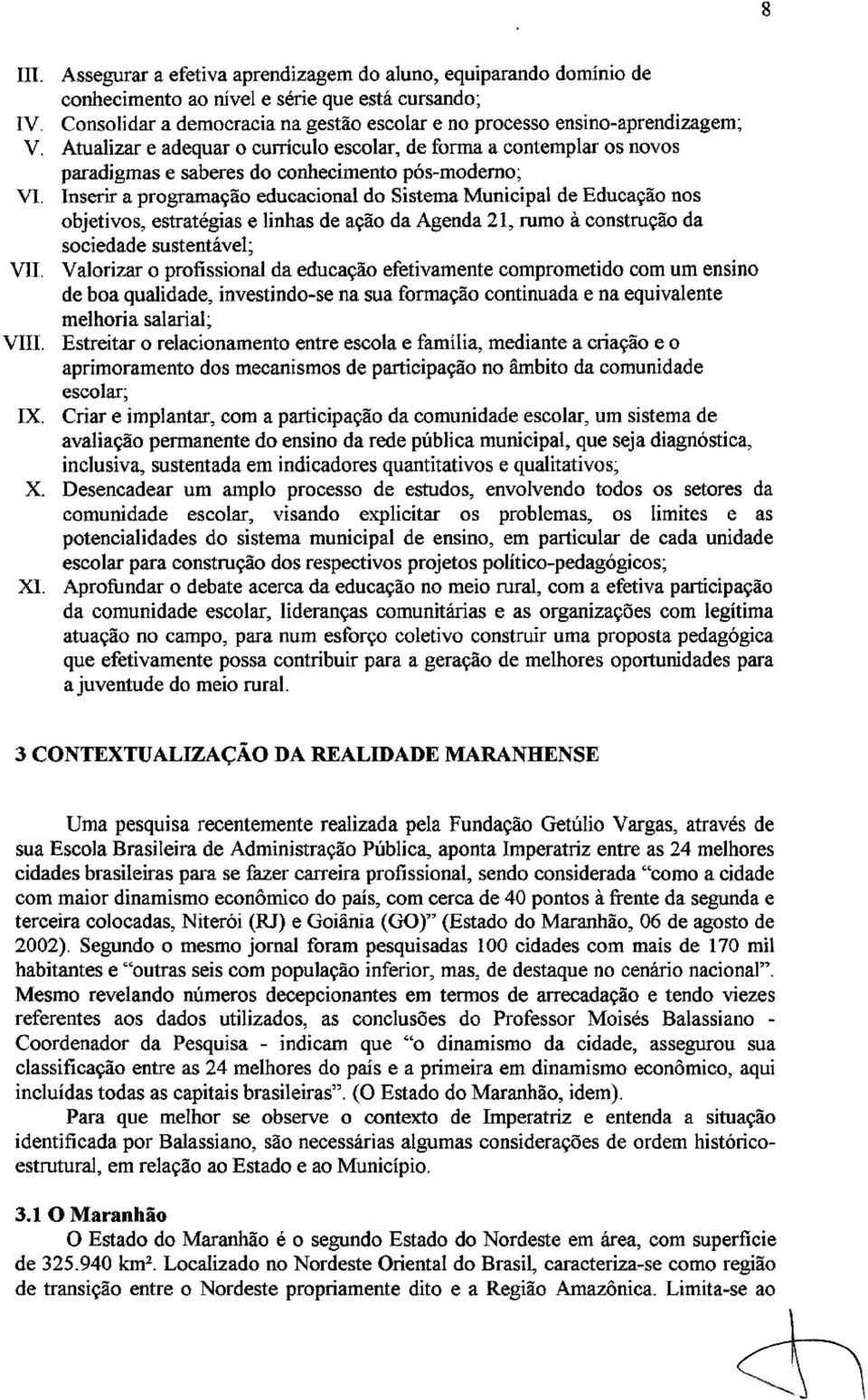 Atualizar e adequar o curriculo escolar, de forma a contemplar os novos paradigmas e saberes do conhecimento pós-moderno; VI.