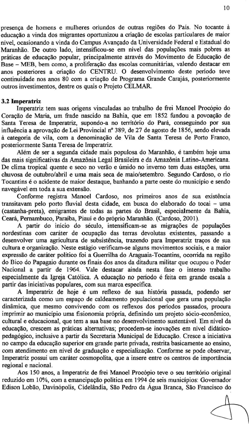 De outro lado, intensificou-se em nível das populações mais pobres as práticas de educação popular, principalmente através do Movimento de Educação de Base - MEB, bem como, a proliferação das escolas