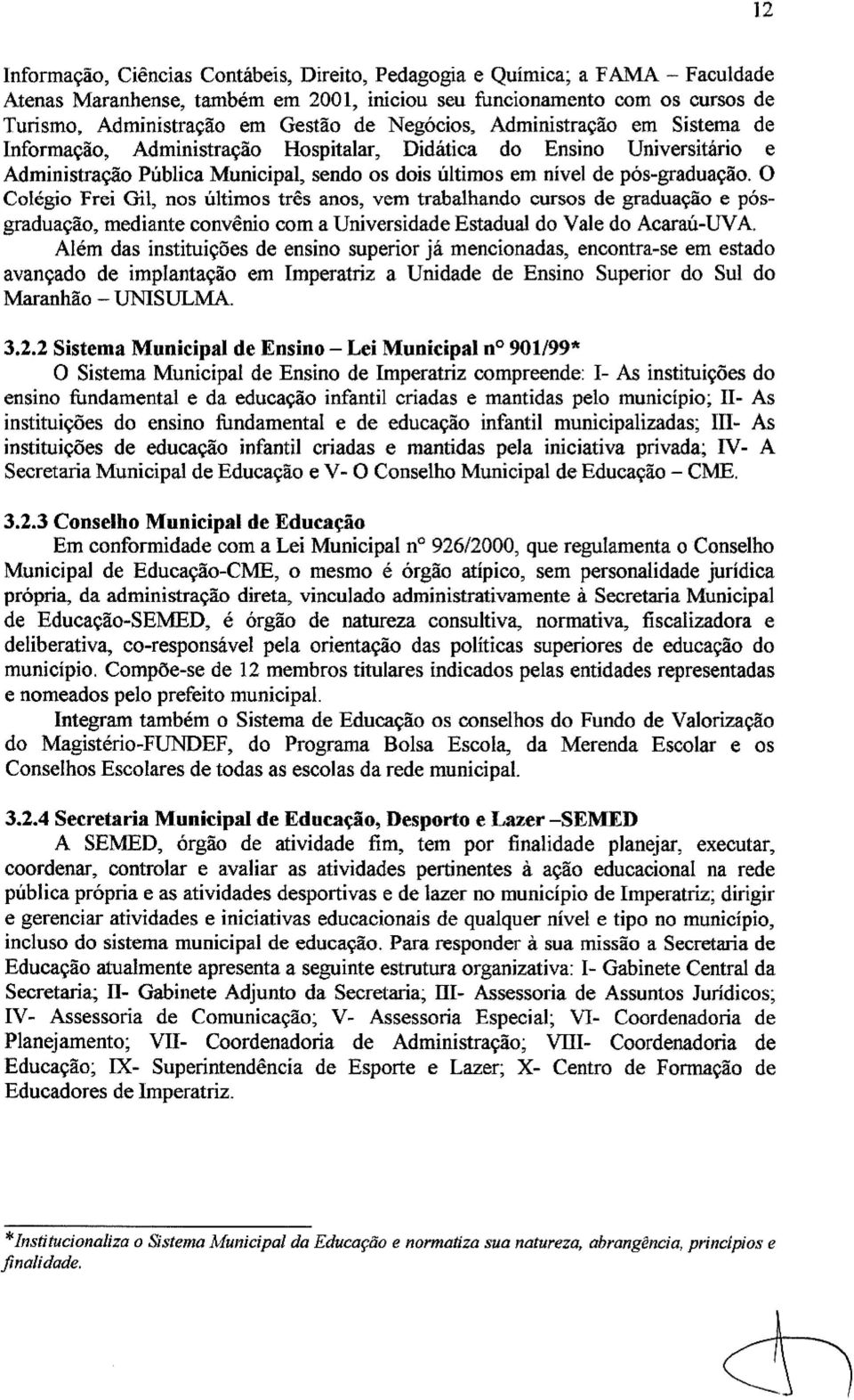 O Colégio Frei Gil, nos últimos três anos, vem trabalhando cursos de graduação e pósgraduação, mediante convênio com a Universidade Estadual do Vale do Acaraú-UV A.