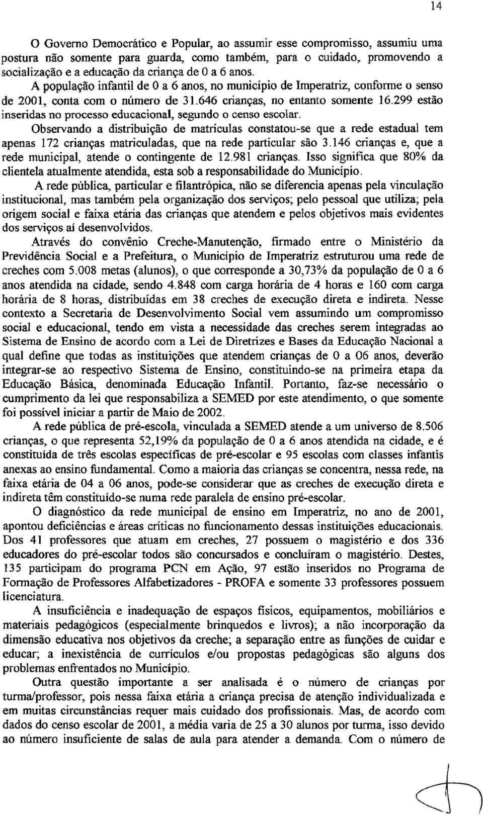 299 estão inseridas no processo educacional, segundo o censo escolar.