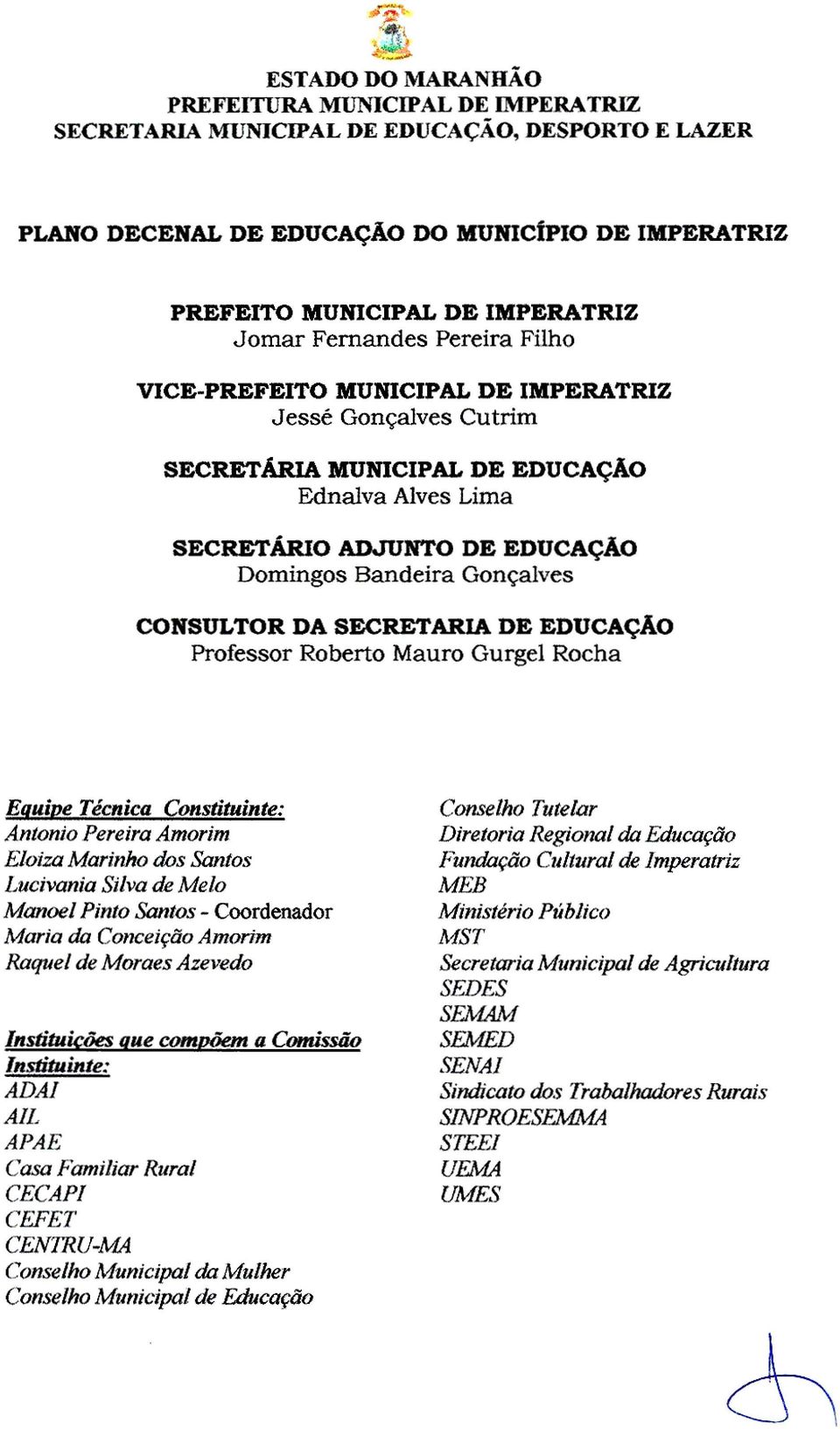 Gonçalves CONSULTOR DA SECRETARIA DE EDUCAÇÃO Professor Roberto Mauro Gurgel Rocha Equipe Técnica Constituinte: Antonio Pereira Amorim Eloiza Marinho dns Santos Lucivania Silva de Melo Manoel Pinto