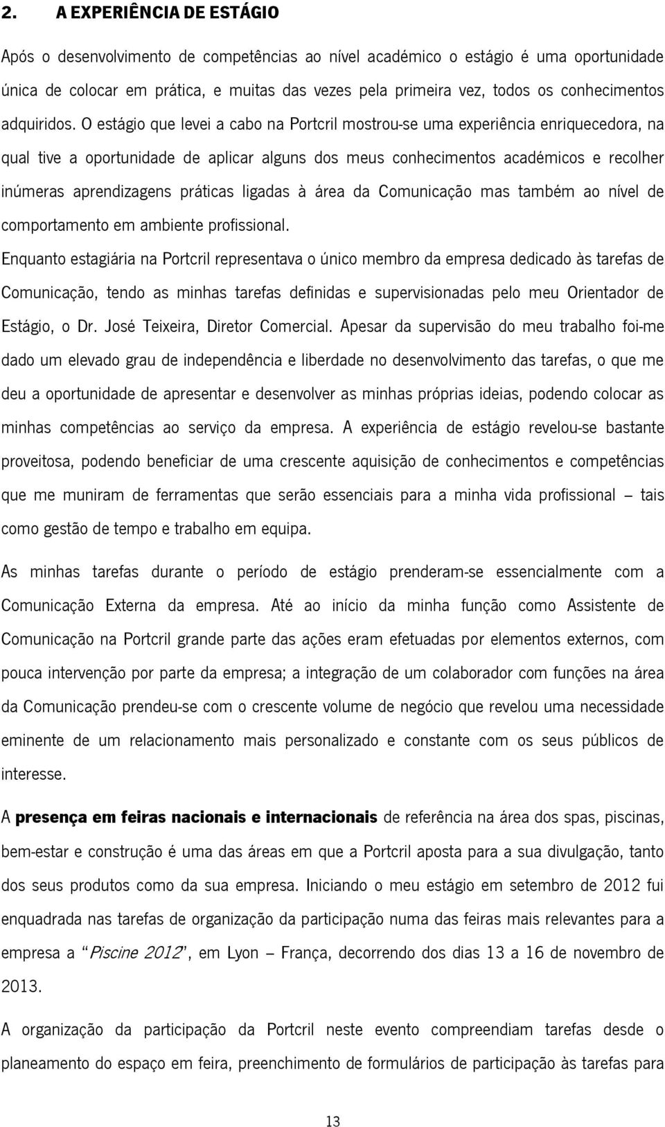 O estágio que levei a cabo na Portcril mostrou-se uma experiência enriquecedora, na qual tive a oportunidade de aplicar alguns dos meus conhecimentos académicos e recolher inúmeras aprendizagens