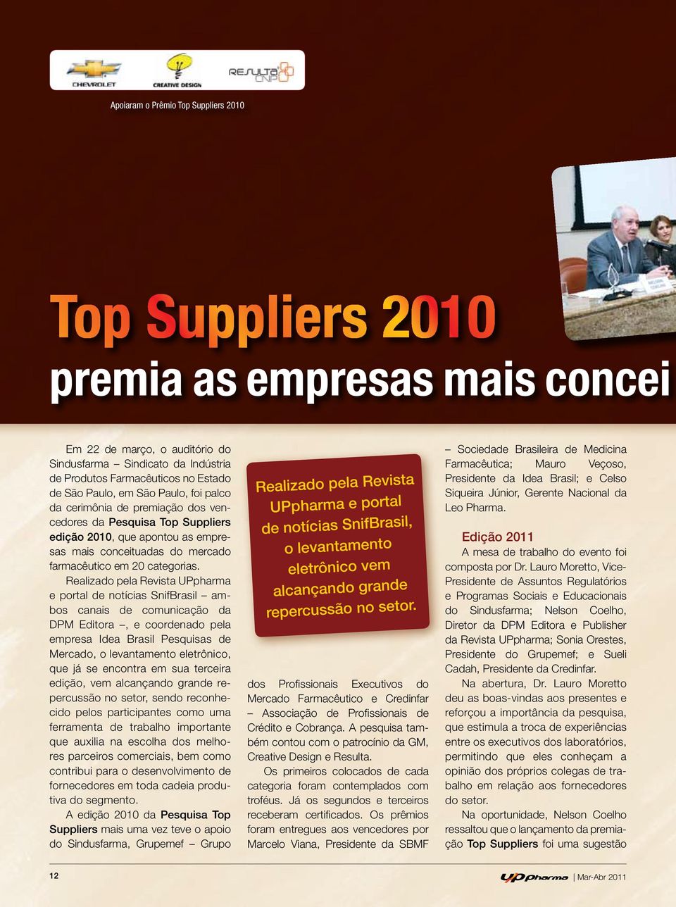 Realizado pela Revista UPpharma e portal de notícias SnifBrasil ambos canais de comunicação da DPM Editora, e coordenado pela empresa Idea Brasil Pesquisas de Mercado, o levantamento eletrônico, que